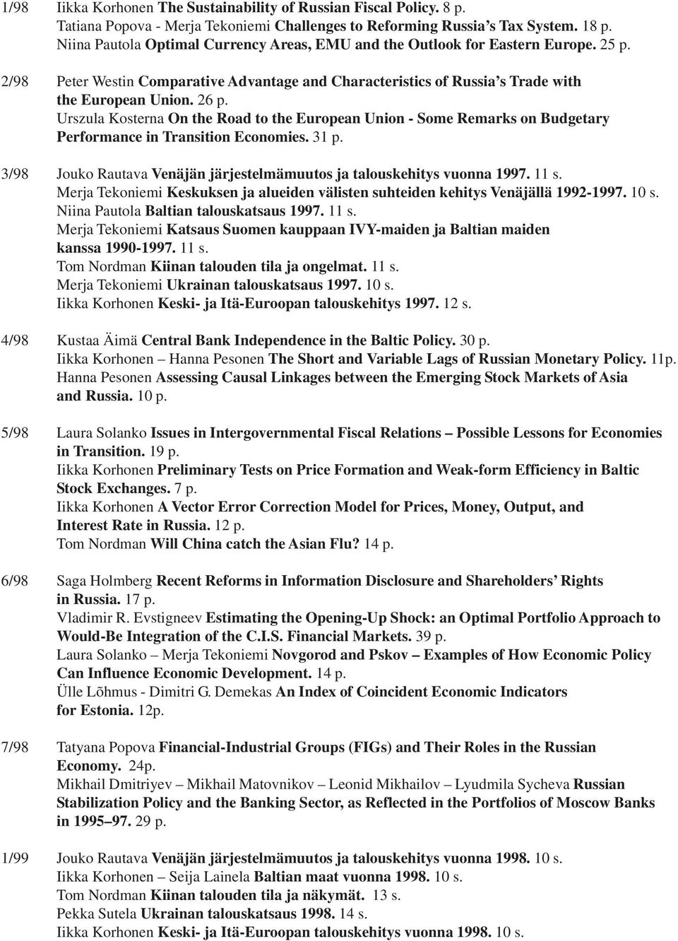 Urszula Kosterna On the Road to the European Union - Some Remarks on Budgetary Performance in Transition Economies. 31 p. 3/98 Jouko Rautava Venäjän järjestelmämuutos ja talouskehitys vuonna 1997.