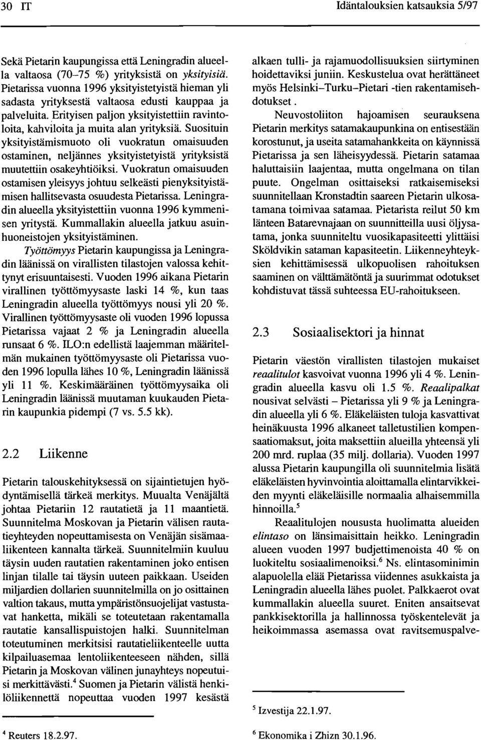 Suosituin yksityistamismuoto oli vuokratun omaisuuden ostaminen, neljannes yksityistetyista yrityksista muutettiin osakeyhtioiksi.