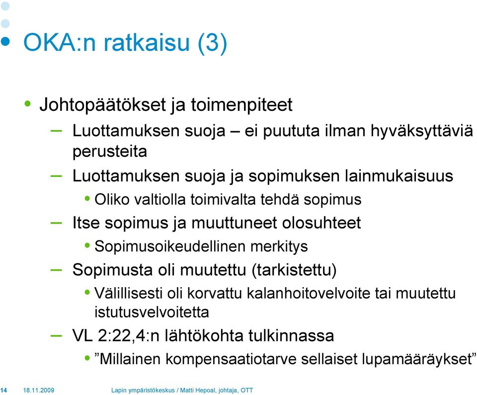 olosuhteet Sopimusoikeudellinen merkitys Sopimusta oli muutettu (tarkistettu) Välillisesti oli korvattu