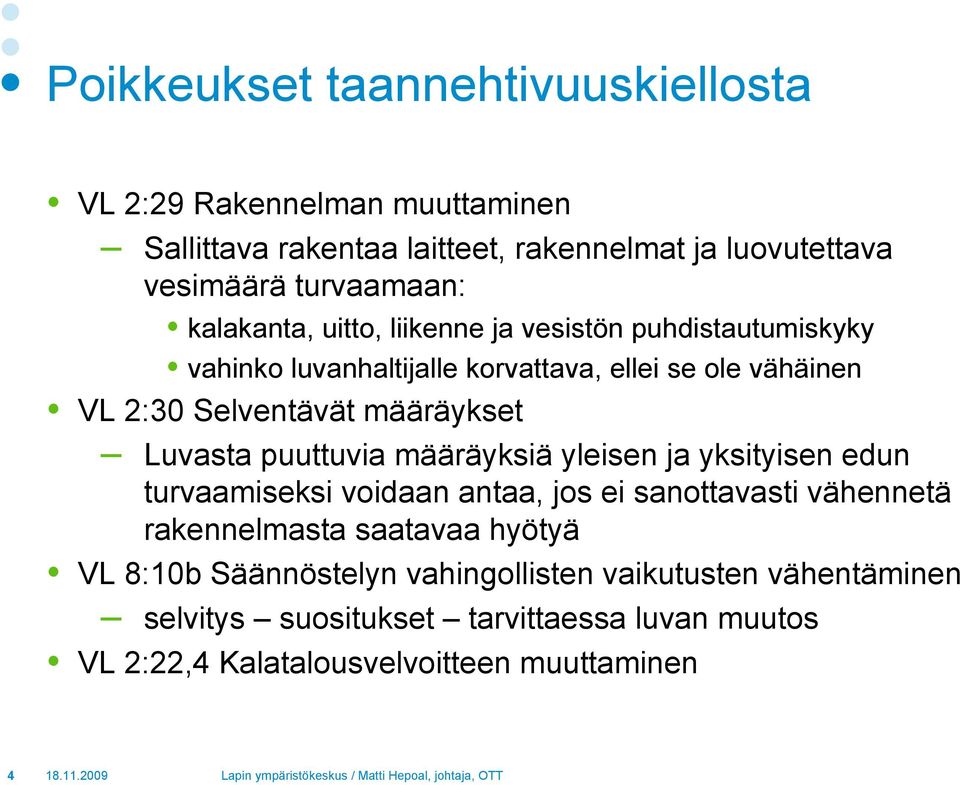 Luvasta puuttuvia määräyksiä yleisen ja yksityisen edun turvaamiseksi voidaan antaa, jos ei sanottavasti vähennetä rakennelmasta saatavaa hyötyä VL