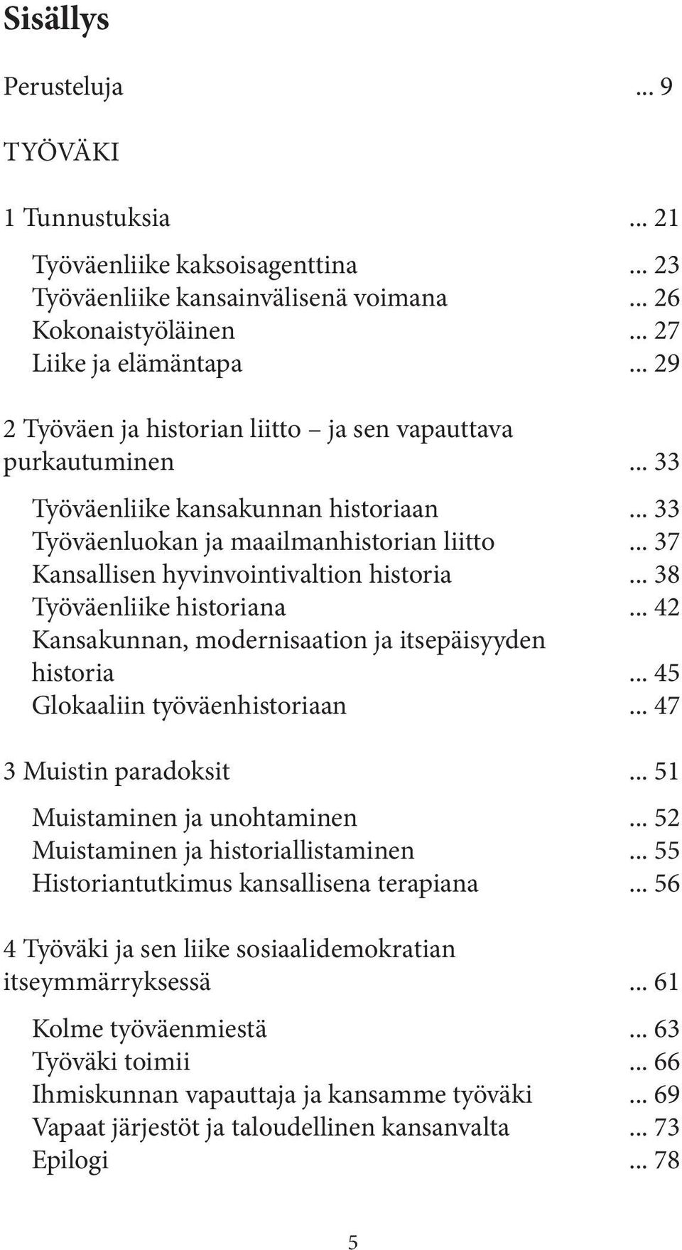 .. 37 Kansallisen hyvinvointivaltion historia... 38 Työväenliike historiana... 42 Kansakunnan, modernisaation ja itsepäisyyden historia... 45 Glokaaliin työväenhistoriaan... 47 3 Muistin paradoksit.