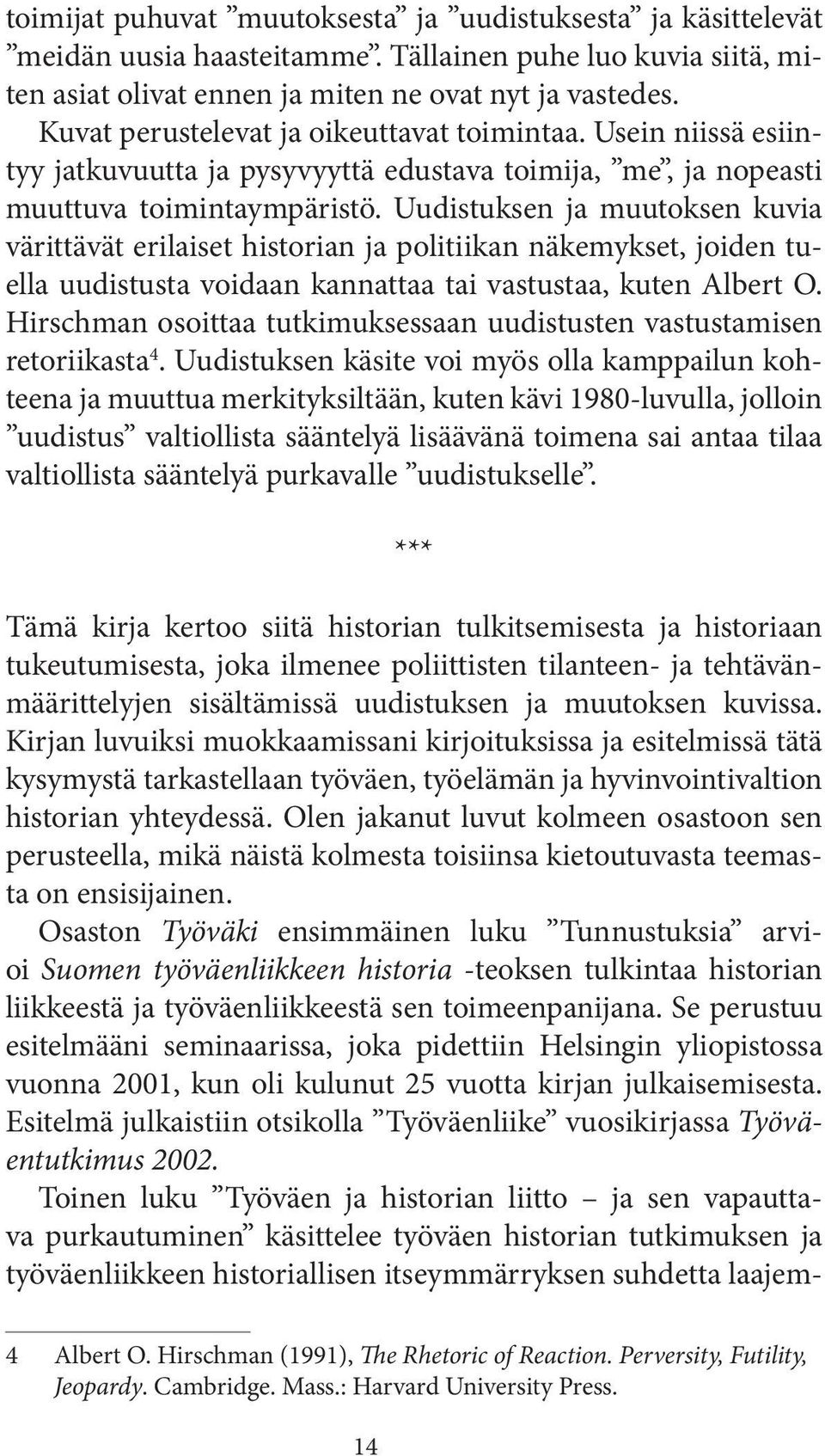 Uudistuksen ja muutoksen kuvia värittävät erilaiset historian ja politiikan näkemykset, joiden tuella uudistusta voidaan kannattaa tai vastustaa, kuten Albert O.