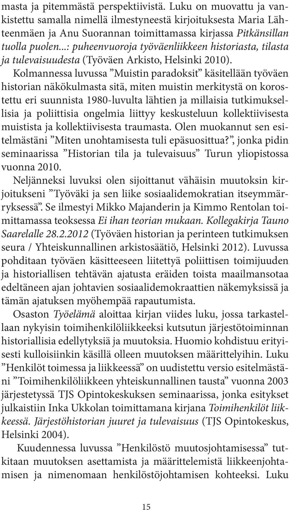 Kolmannessa luvussa Muistin paradoksit käsitellään työväen historian näkökulmasta sitä, miten muistin merkitystä on korostettu eri suunnista 1980-luvulta lähtien ja millaisia tutkimuksellisia ja