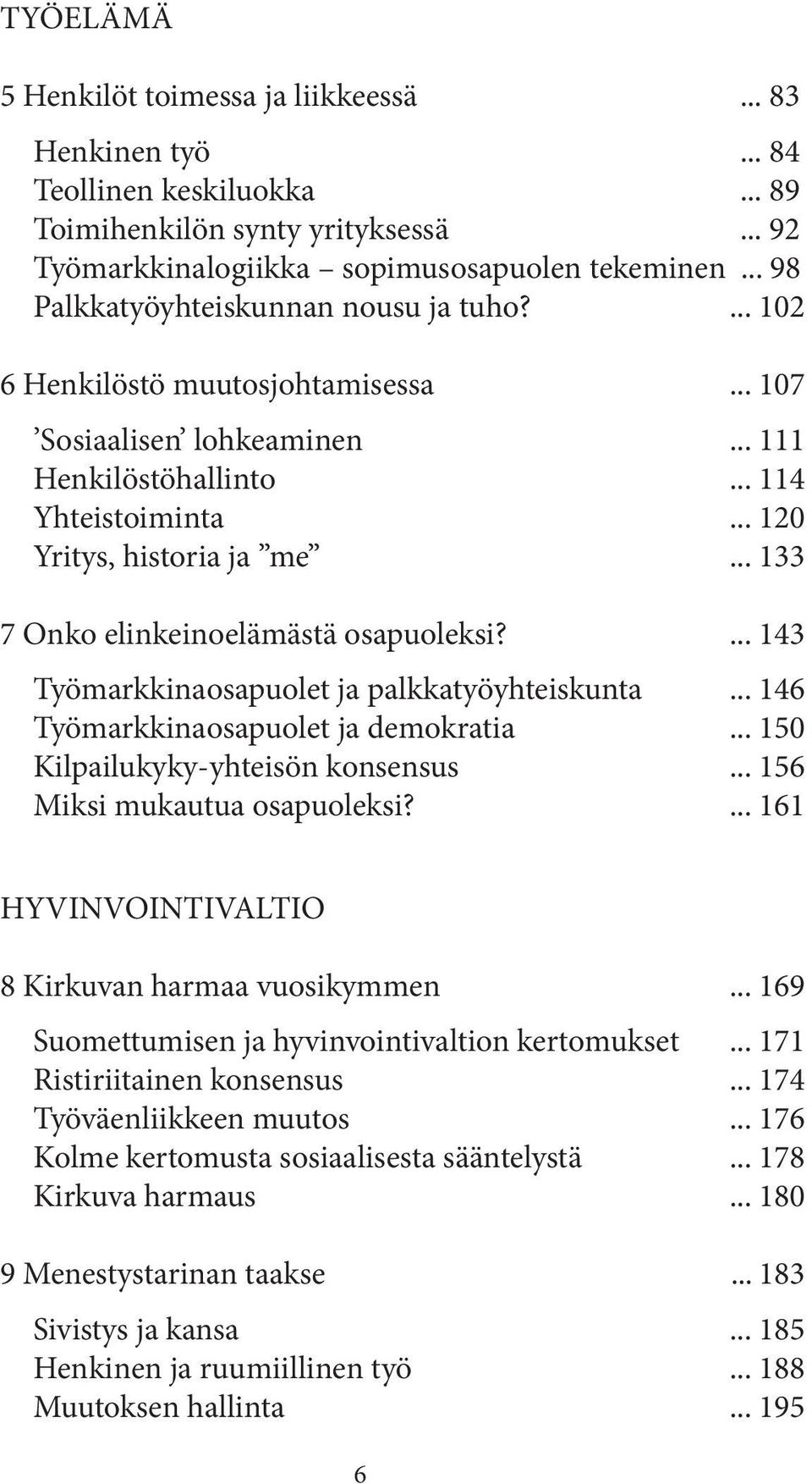 .. 133 7 Onko elinkeinoelämästä osapuoleksi?... 143 Työmarkkinaosapuolet ja palkkatyöyhteiskunta... 146 Työmarkkinaosapuolet ja demokratia... 150 Kilpailukyky-yhteisön konsensus.