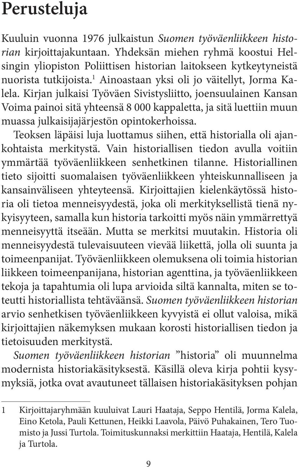 Kirjan julkaisi Työväen Sivistysliitto, joensuulainen Kansan Voima painoi sitä yhteensä 8 000 kappaletta, ja sitä luettiin muun muassa julkaisijajärjestön opintokerhoissa.