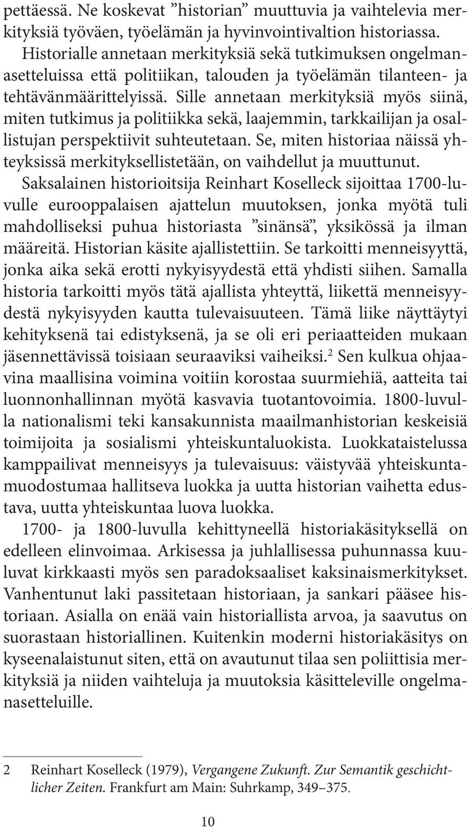 Sille annetaan merkityksiä myös siinä, miten tutkimus ja politiikka sekä, laajemmin, tarkkailijan ja osallistujan perspektiivit suhteutetaan.