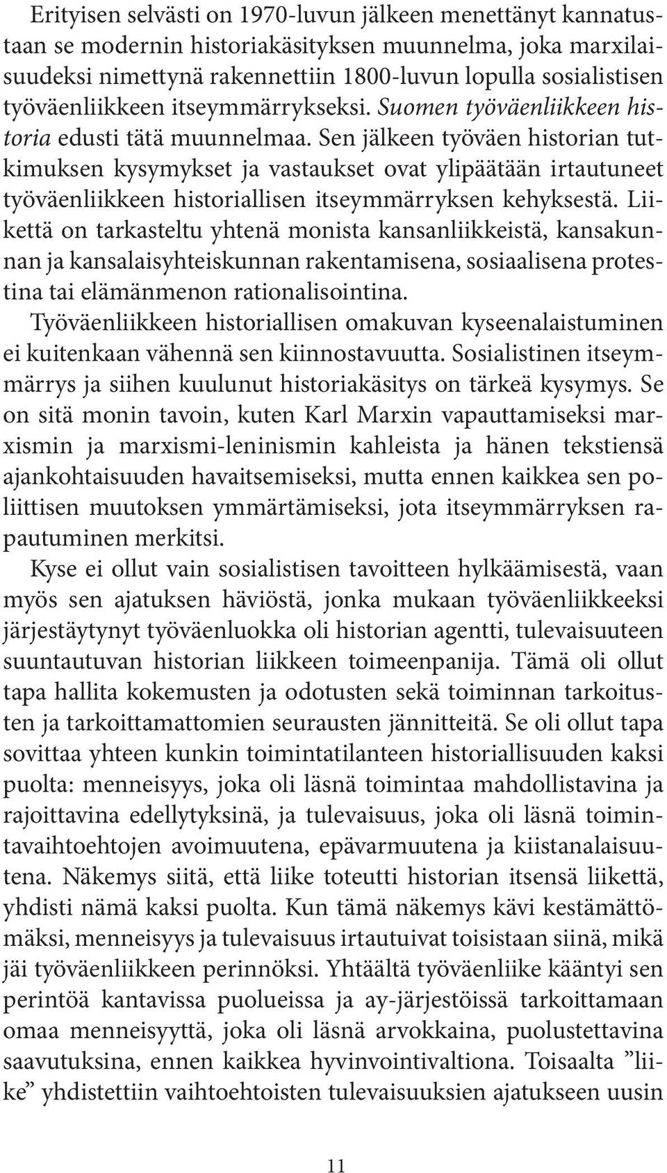 Sen jälkeen työväen historian tutkimuksen kysymykset ja vastaukset ovat ylipäätään irtautuneet työväenliikkeen historiallisen itseymmärryksen kehyksestä.