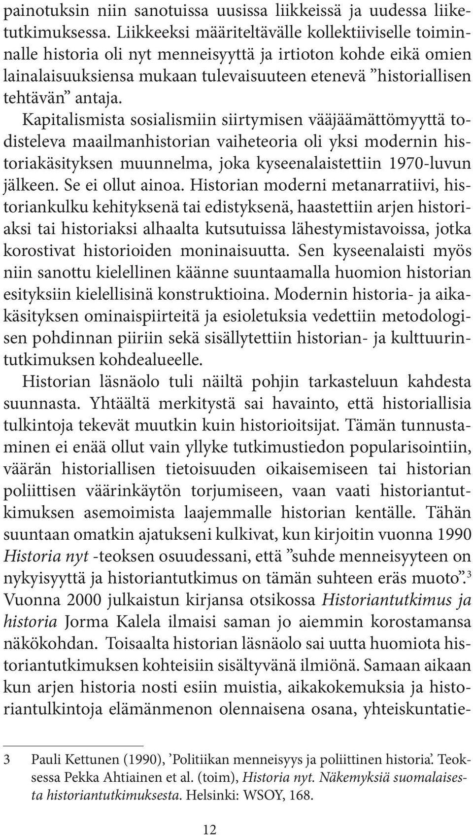 Kapitalismista sosialismiin siirtymisen vääjäämättömyyttä todisteleva maailmanhistorian vaiheteoria oli yksi modernin historiakäsityksen muunnelma, joka kyseenalaistettiin 1970-luvun jälkeen.