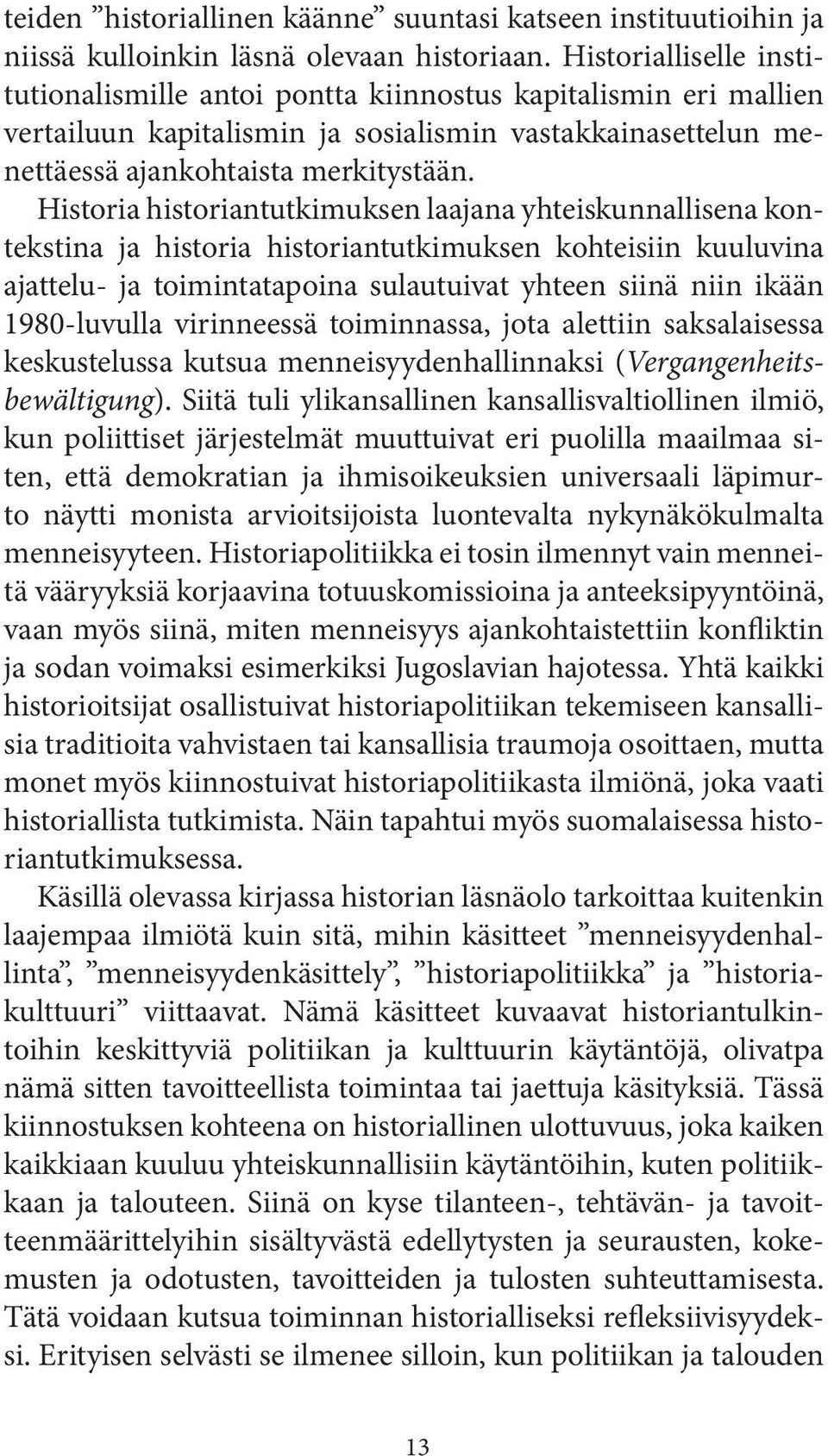 Historia historiantutkimuksen laajana yhteiskunnallisena kontekstina ja historia historiantutkimuksen kohteisiin kuuluvina ajattelu- ja toimintatapoina sulautuivat yhteen siinä niin ikään