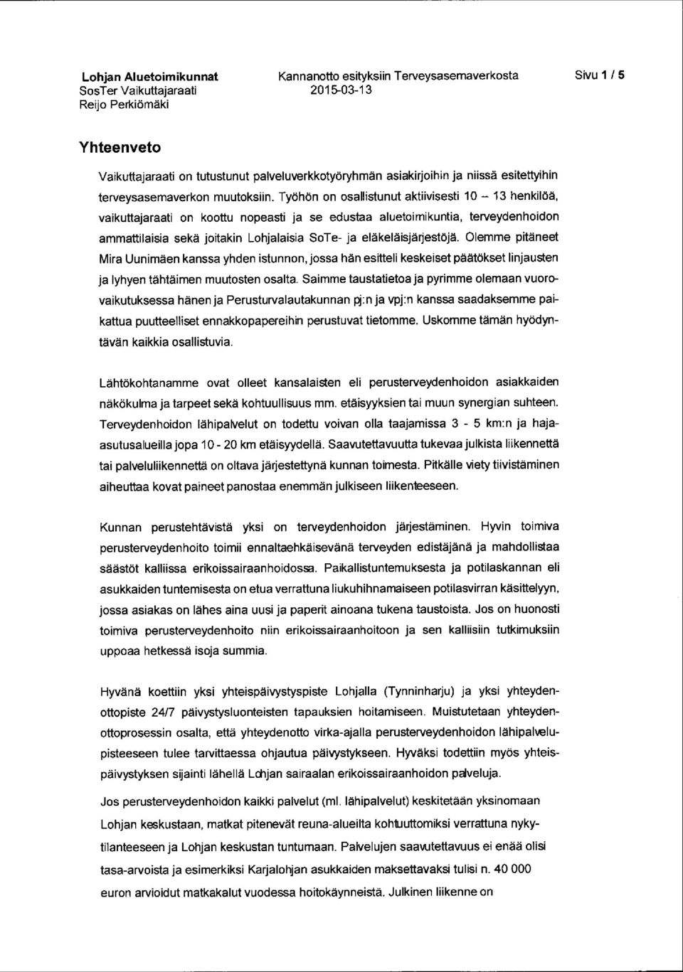 Työhön on osallistunut aktiivisesti 10-13 henkilöä, vaikuttajaraati on koottu nopeasti ja se edustaa aluetoimikuntia, terveydenhoidon ammattilaisia sekä joitakin Lohjalaisia SoTe- ja