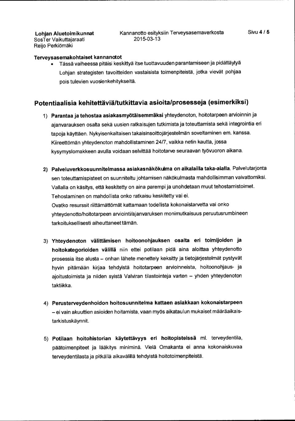 Poten t i aa l i si a keh i tettäviä /tutkit tavia asioi ta /p r o s e s s e j a (es i mer ki ks i ) 1) Parantaa ja tehostaa asiakasmyötäisemmäksi yhteydenoton, hoitotarpeen arvioinnin ja