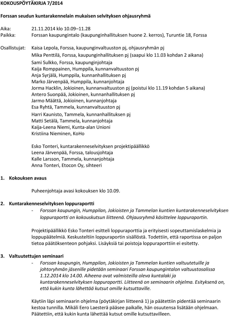 03 kohdan 2 aikana) Sami Sulkko, Forssa, kaupunginjohtaja Kaija Romppainen, Humppila, kunnanvaltuuston pj Anja Syrjälä, Humppila, kunnanhallituksen pj Marko Järvenpää, Humppila, kunnanjohtaja Jorma