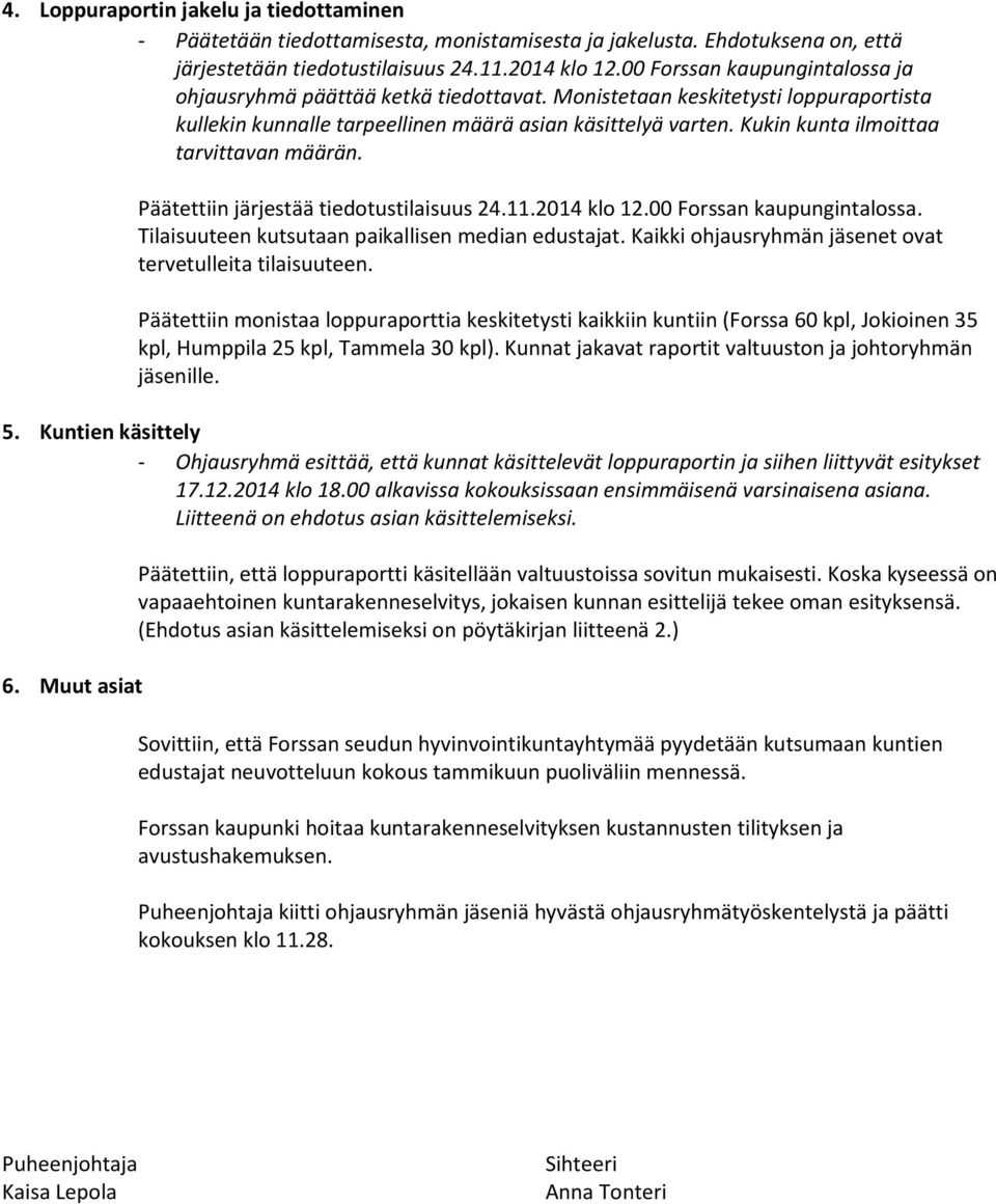 Kukin kunta ilmoittaa tarvittavan määrän. Päätettiin järjestää tiedotustilaisuus 24.11.2014 klo 12.00 Forssan kaupungintalossa. Tilaisuuteen kutsutaan paikallisen median edustajat.