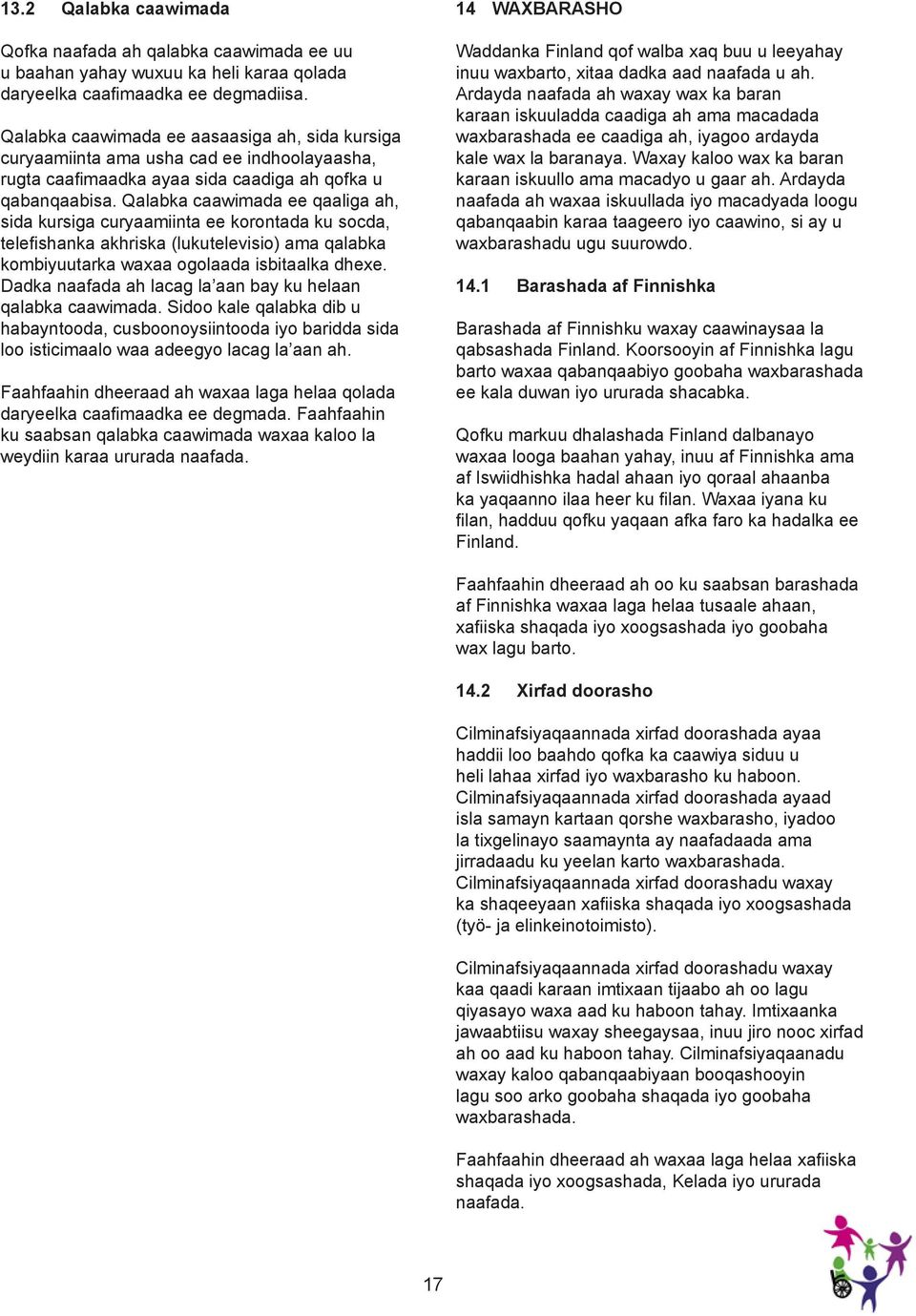 Qalabka caawimada ee qaaliga ah, sida kursiga curyaamiinta ee korontada ku socda, telefishanka akhriska (lukutelevisio) ama qalabka kombiyuutarka waxaa ogolaada isbitaalka dhexe.