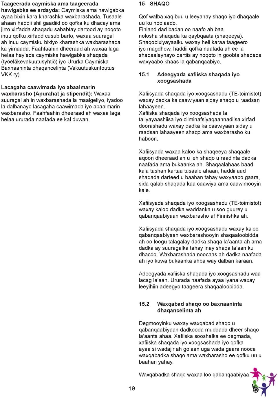 waxbarashada ka yimaada. Faahfaahin dheeraad ah waxaa laga helaa hay ada caymiska hawlgabka shaqada (työeläkevakuutusyhtiö) iyo Ururka Caymiska Baxnaaninta dhaqancelinta (Vakuutuskuntoutus VKK ry).