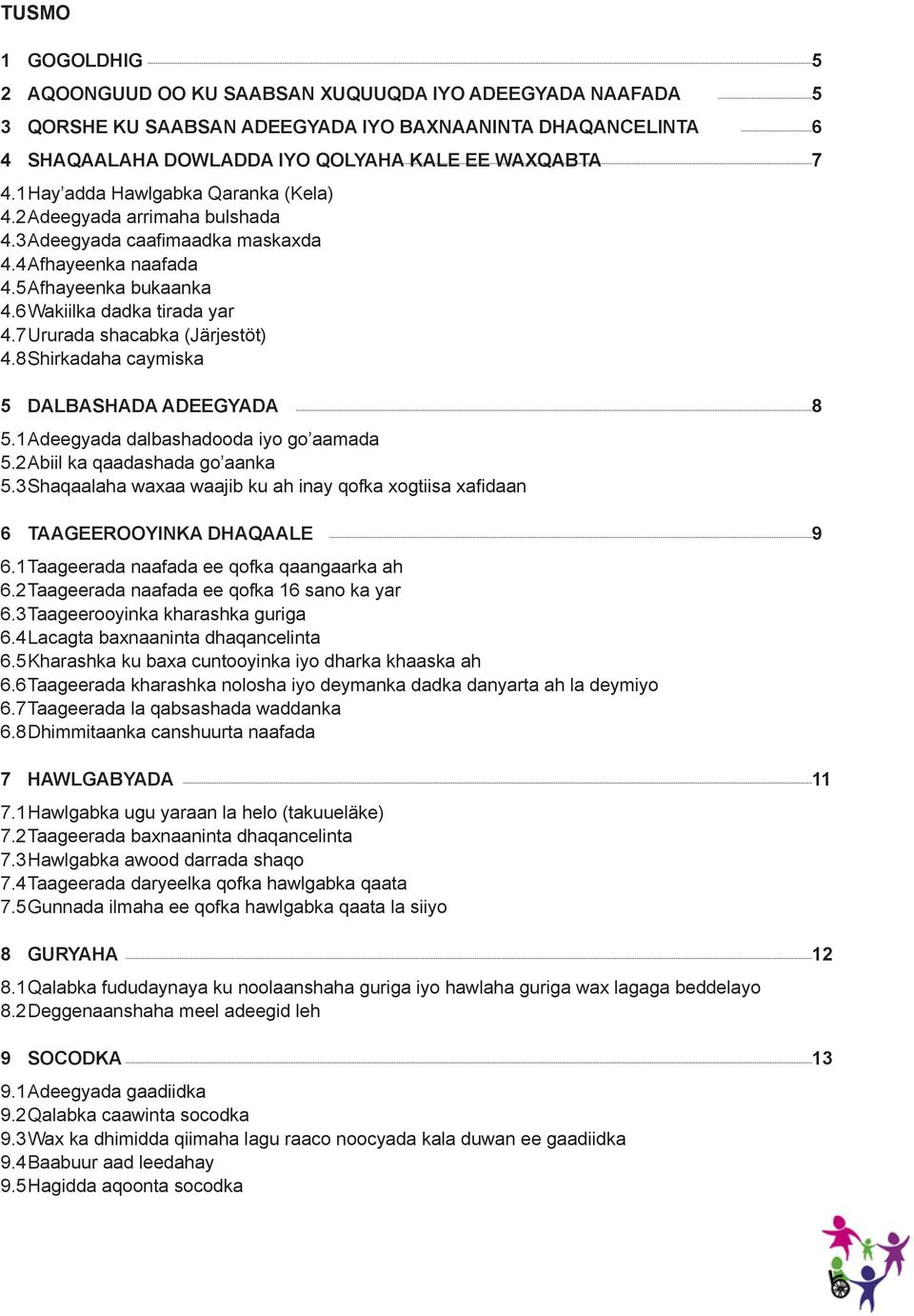 7 Ururada shacabka (Järjestöt) 4.8 Shirkadaha caymiska 5 DALBASHADA ADEEGYADA 8 5.1 Adeegyada dalbashadooda iyo go aamada 5.2 Abiil ka qaadashada go aanka 5.