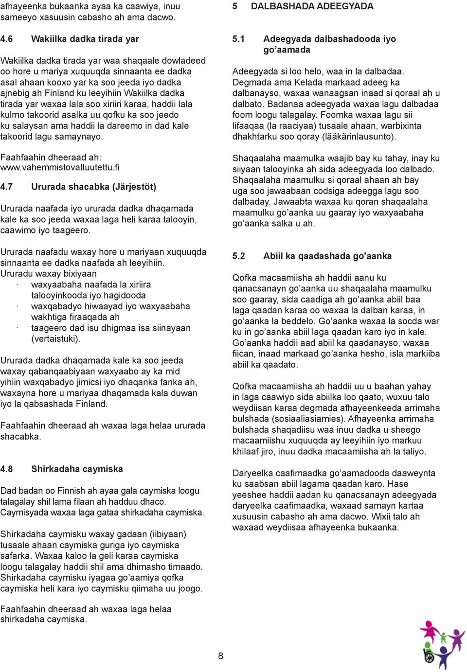 Wakiilka dadka tirada yar waxaa lala soo xiriiri karaa, haddii lala kulmo takoorid asalka uu qofku ka soo jeedo ku salaysan ama haddii la dareemo in dad kale takoorid lagu samaynayo.