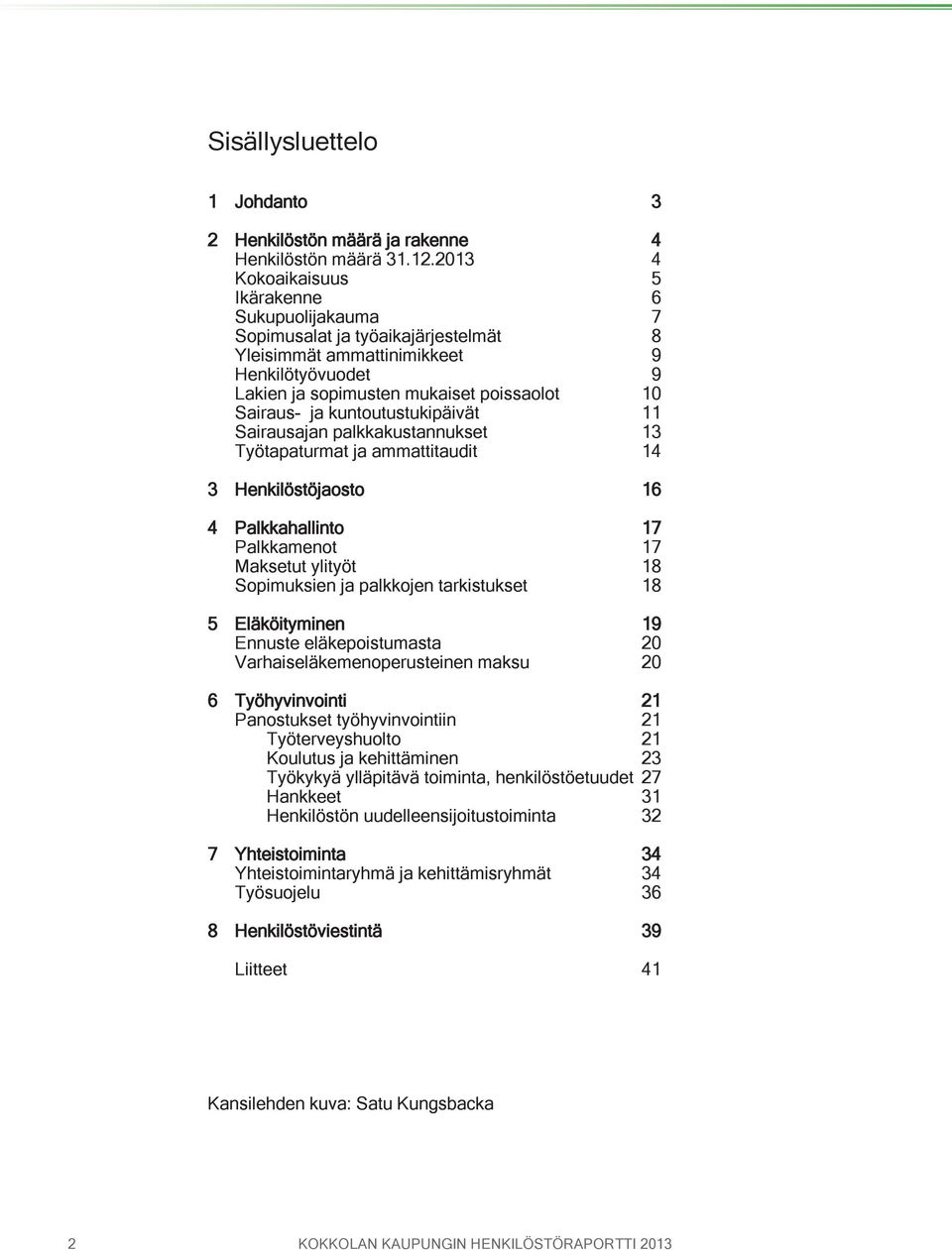 kuntoutustukipäivät 11 Sairausajan palkkakustannukset 13 Työtapaturmat ja ammattitaudit 14 3 Henkilöstöjaosto 16 4 Palkkahallinto 17 Palkkamenot 17 Maksetut ylityöt 18 Sopimuksien ja palkkojen