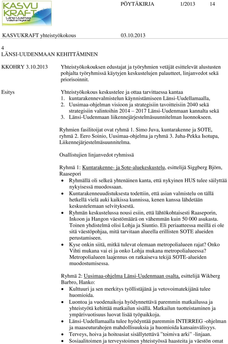 Yhteistyökokous keskustelee ja ottaa tarvittaessa kantaa 1. kuntarakennevalmistelun käynnistämiseen Länsi-Uudellamaalla, 2.