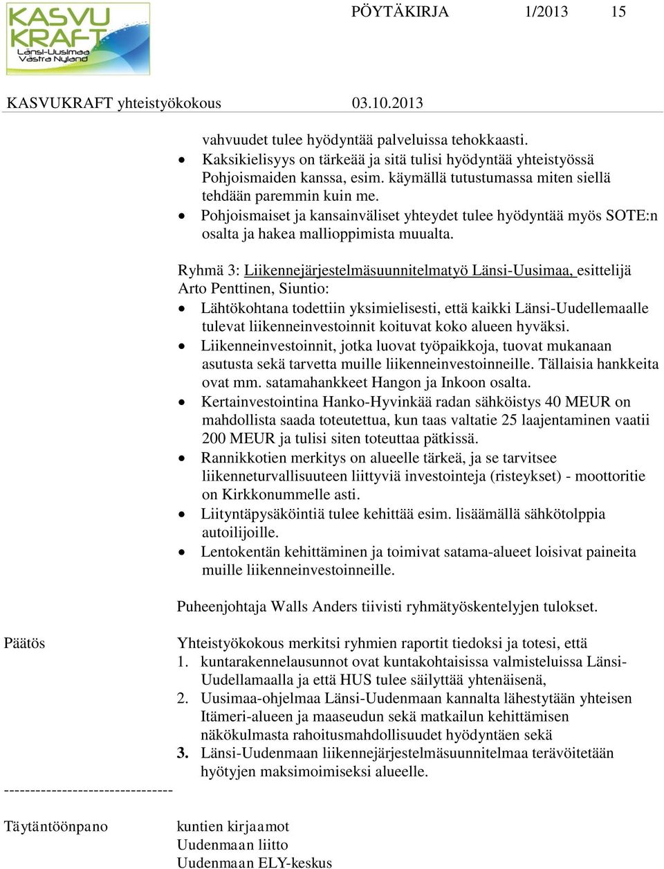 Pohjoismaiset ja kansainväliset yhteydet tulee hyödyntää myös SOTE:n osalta ja hakea mallioppimista muualta.