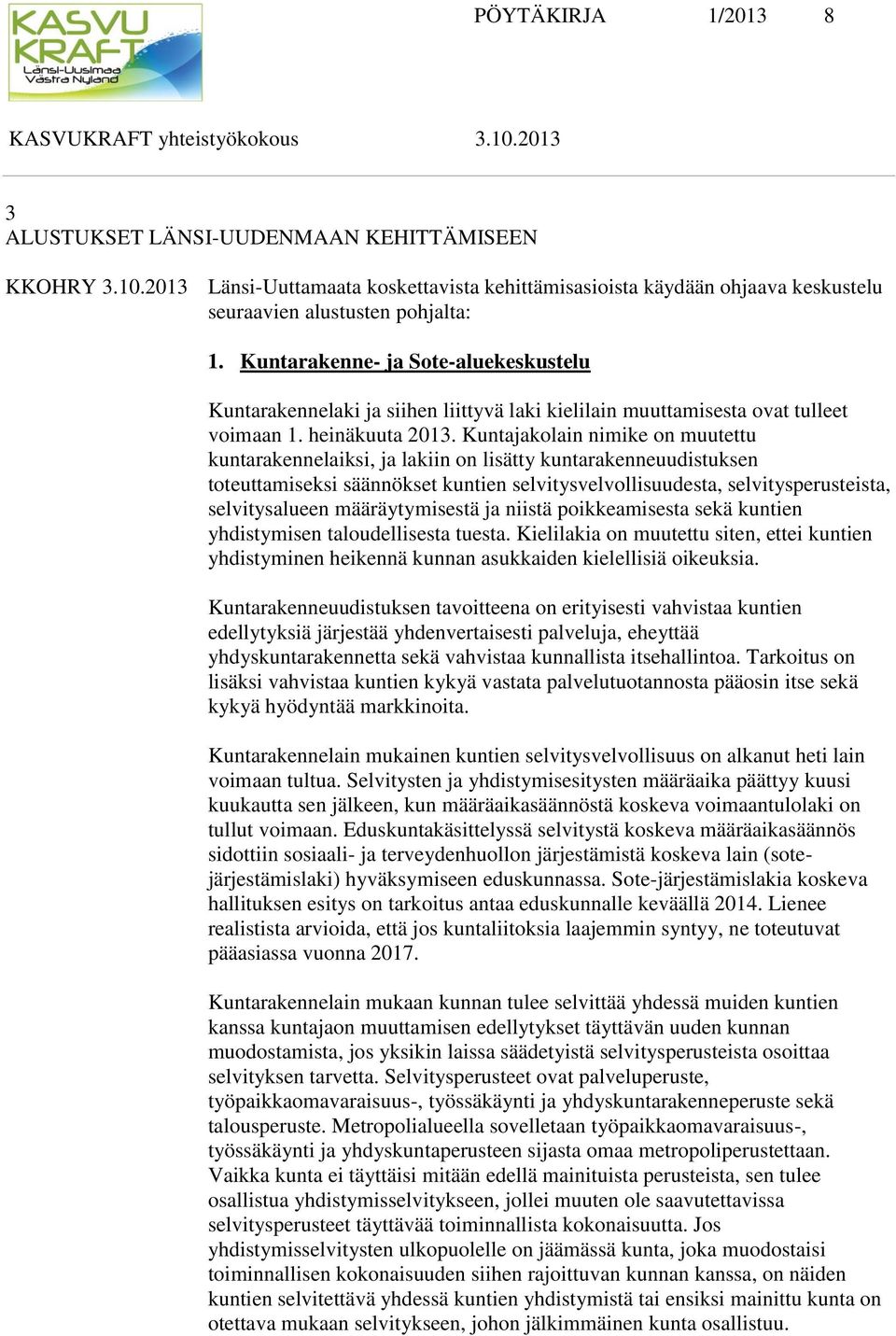 Kuntajakolain nimike on muutettu kuntarakennelaiksi, ja lakiin on lisätty kuntarakenneuudistuksen toteuttamiseksi säännökset kuntien selvitysvelvollisuudesta, selvitysperusteista, selvitysalueen