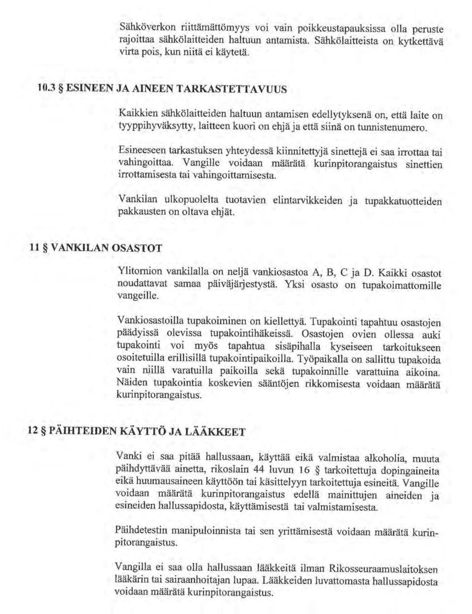 Esineeseen tarkastuksen yhteydessä kiinnitettyjä sinettejä ei saa irrottaa tai vahingoittaa. Vangille voidaan määrätä kurinpitorangaistus sinettien irrottamisesta tai vahingoittamisesta.