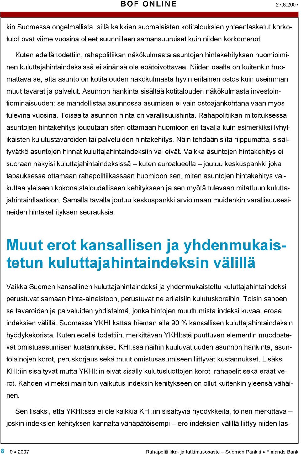 Niiden osalta on kuitenkin huomattava se, että asunto on kotitalouden näkökulmasta hyvin erilainen ostos kuin useimman muut tavarat ja palvelut.