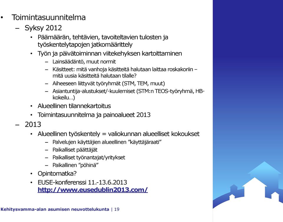 Aiheeseen liittyvät työryhmät (STM, TEM, muut) Asiantuntija-alustukset/-kuulemiset (STM:n TEOS-työryhmä, HBkokeilu ) Alueellinen tilannekartoitus Toimintasuunnitelma ja painoalueet 2013 Alueellinen