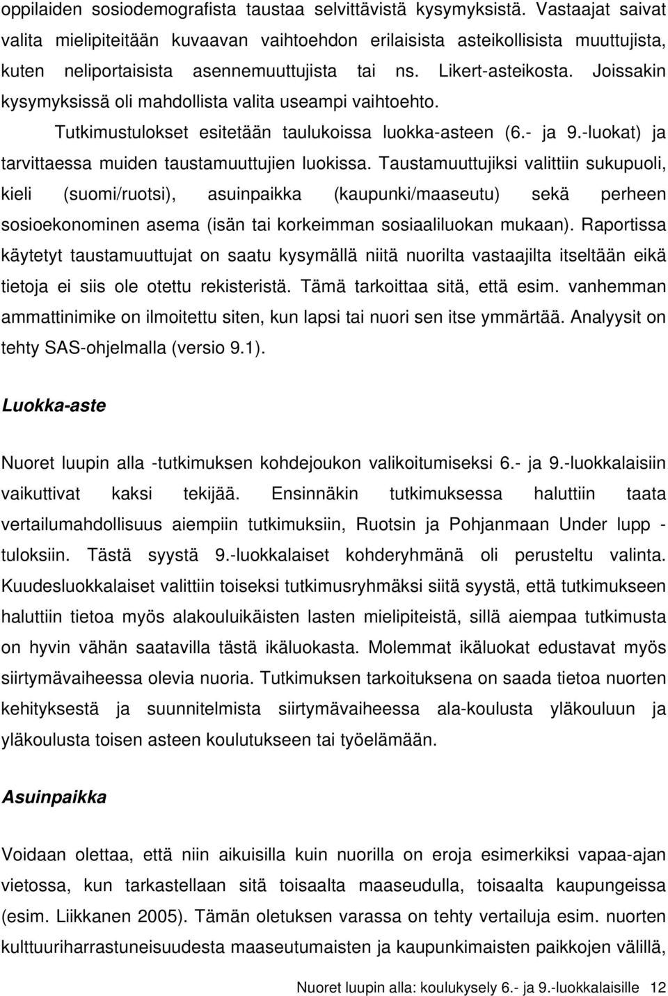 Joissakin kysymyksissä oli mahdollista valita useampi vaihtoehto. Tutkimustulokset esitetään taulukoissa luokka-asteen (6.- ja 9.-luokat) ja tarvittaessa muiden taustamuuttujien luokissa.