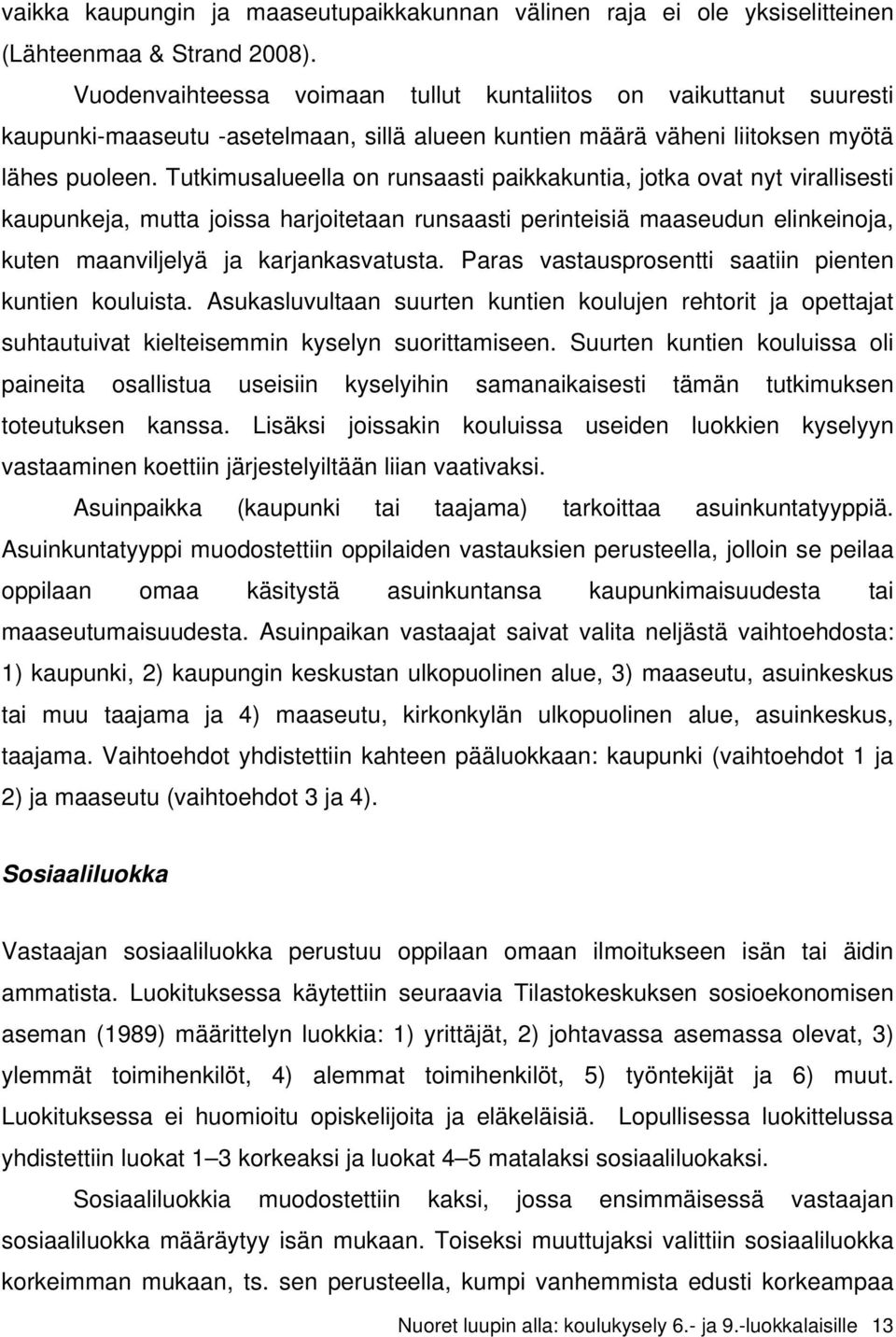 Tutkimusalueella on runsaasti paikkakuntia, jotka ovat nyt virallisesti kaupunkeja, mutta joissa harjoitetaan runsaasti perinteisiä maaseudun elinkeinoja, kuten maanviljelyä ja karjankasvatusta.