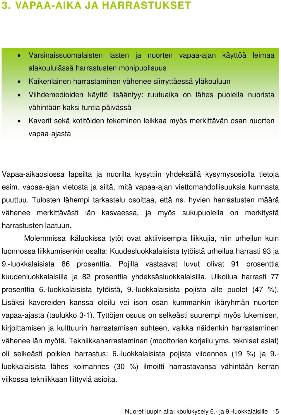 Vapaa-aikaosiossa lapsilta ja nuorilta kysyttiin yhdeksällä kysymysosiolla tietoja esim. vapaa-ajan vietosta ja siitä, mitä vapaa-ajan viettomahdollisuuksia kunnasta puuttuu.