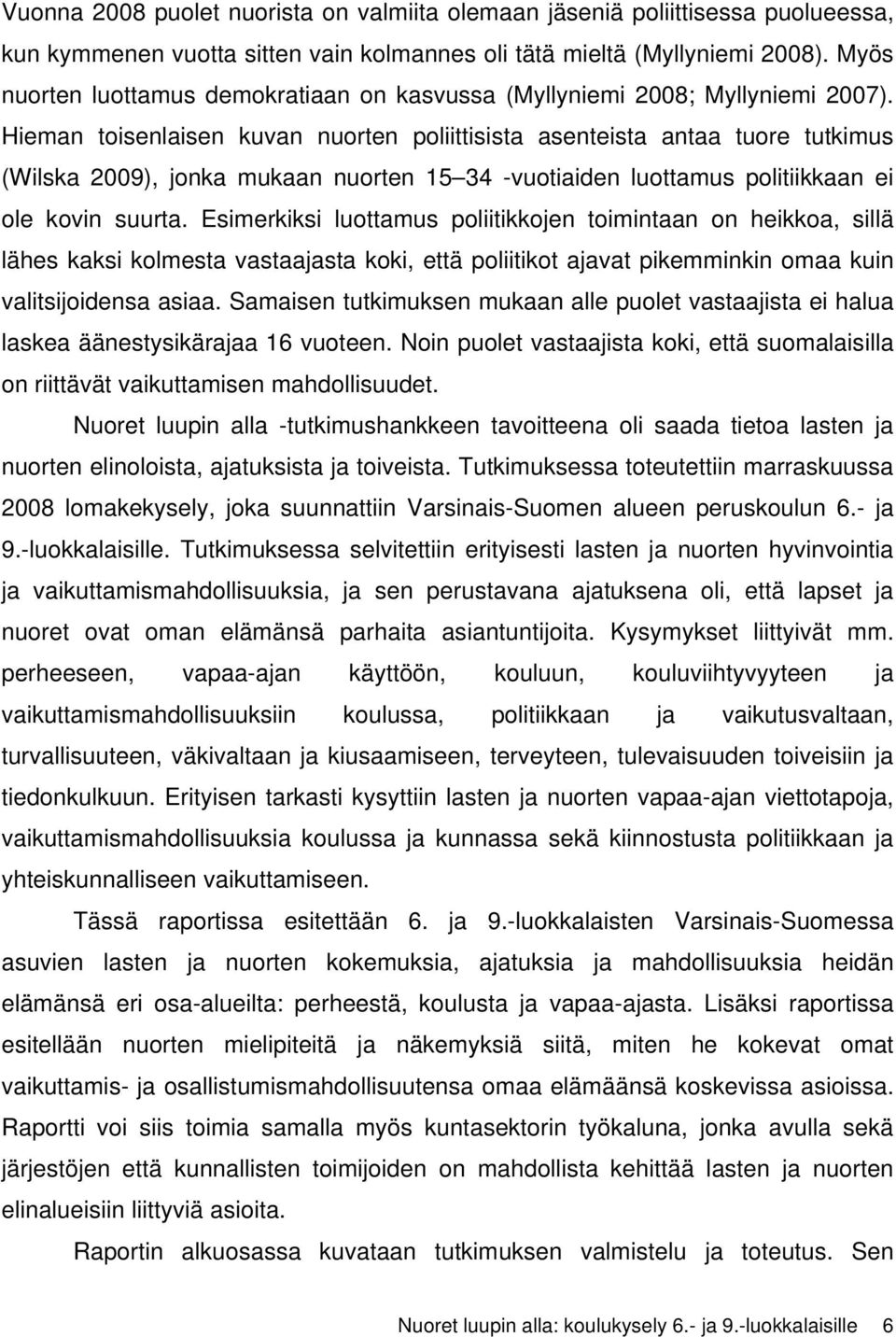 Hieman toisenlaisen kuvan nuorten poliittisista asenteista antaa tuore tutkimus (Wilska 2009), jonka mukaan nuorten 15 34 -vuotiaiden luottamus politiikkaan ei ole kovin suurta.