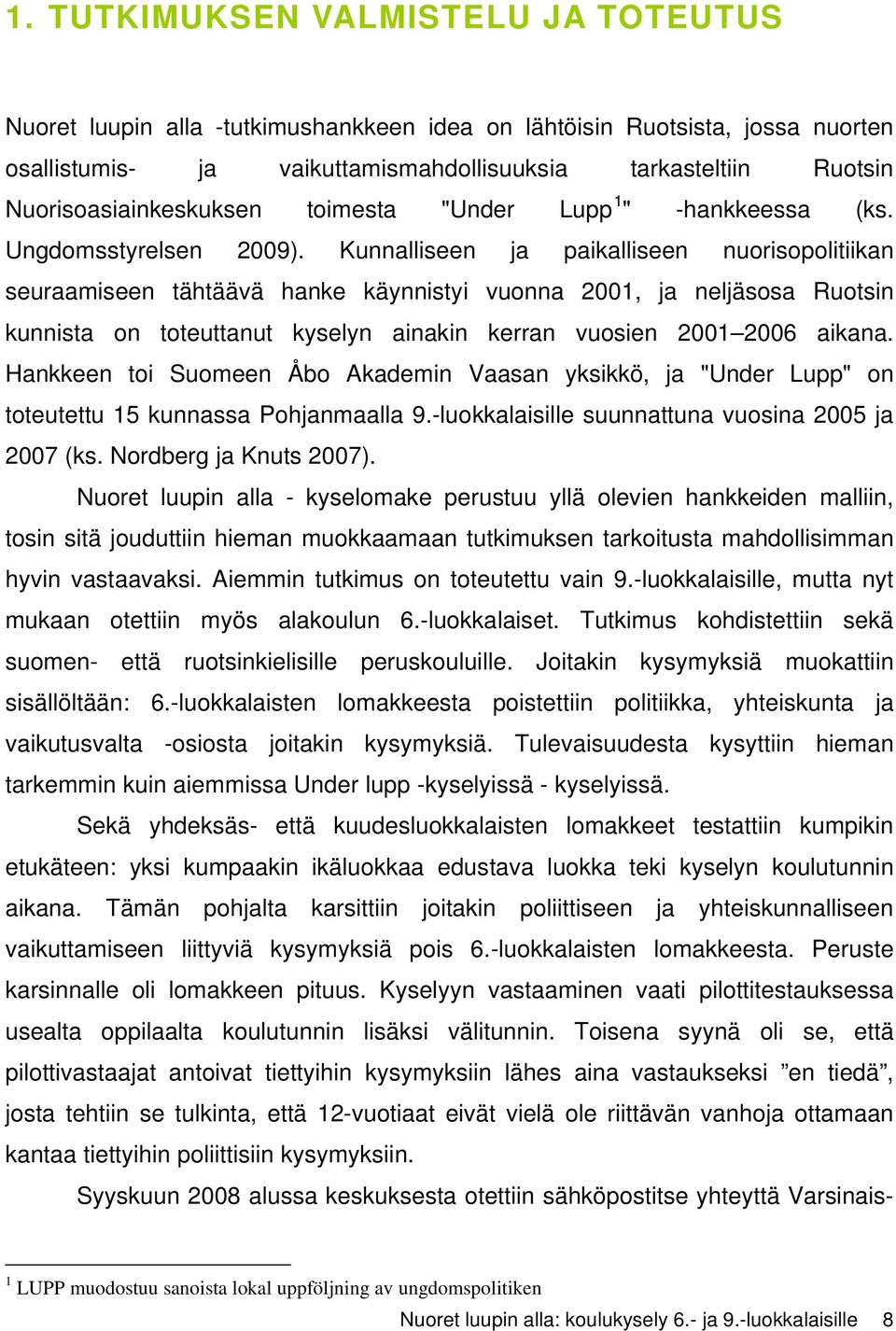 Kunnalliseen ja paikalliseen nuorisopolitiikan seuraamiseen tähtäävä hanke käynnistyi vuonna 2001, ja neljäsosa Ruotsin kunnista on toteuttanut kyselyn ainakin kerran vuosien 2001 2006 aikana.