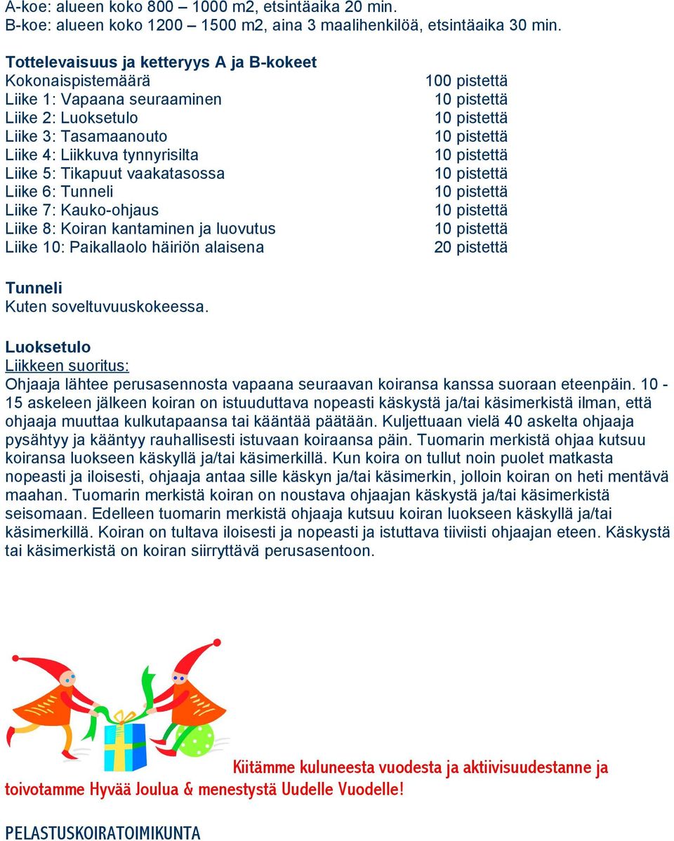 6: Tunneli Liike 7: Kauko-ohjaus Liike 8: Koiran kantaminen ja luovutus Liike 10: Paikallaolo häiriön alaisena 100 pistettä 20 pistettä Tunneli Kuten soveltuvuuskokeessa.