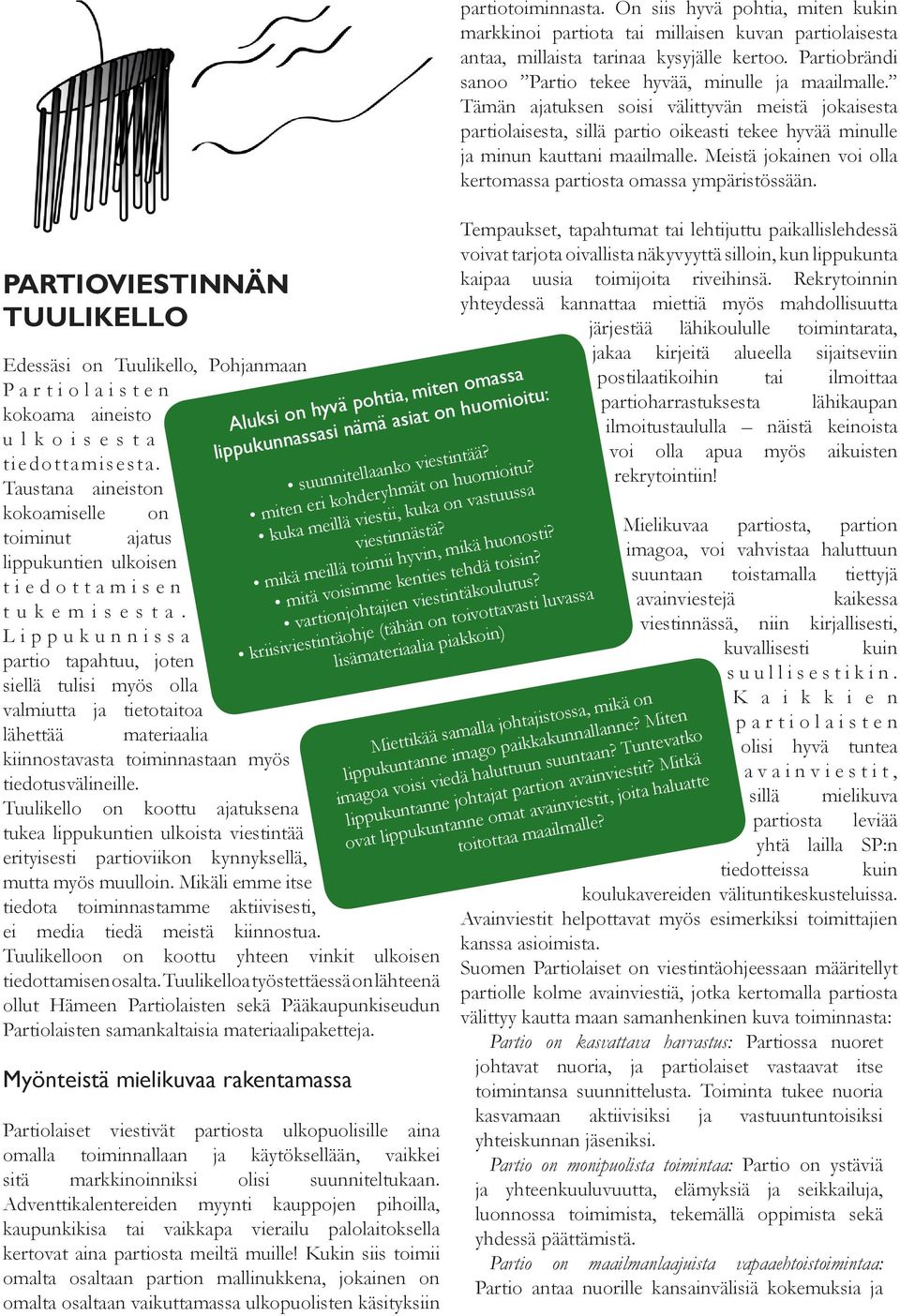 L i p p u k u n n i s s a partio tapahtuu, joten siellä tulisi myös olla valmiutta ja tietotaitoa lähettää materiaalia kiinnostavasta toiminnastaan myös tiedotusvälineille.