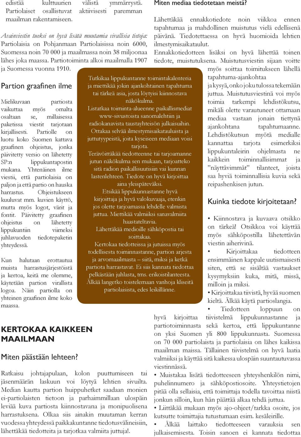 Partiotoiminta alkoi maailmalla 1907 ja Suomessa vuonna 1910. Partion graafinen ilme Mielikuvaan partiosta vaikuttaa myös omalta osaltaan se, millaisessa paketissa viestit tarjotaan kirjallisesti.