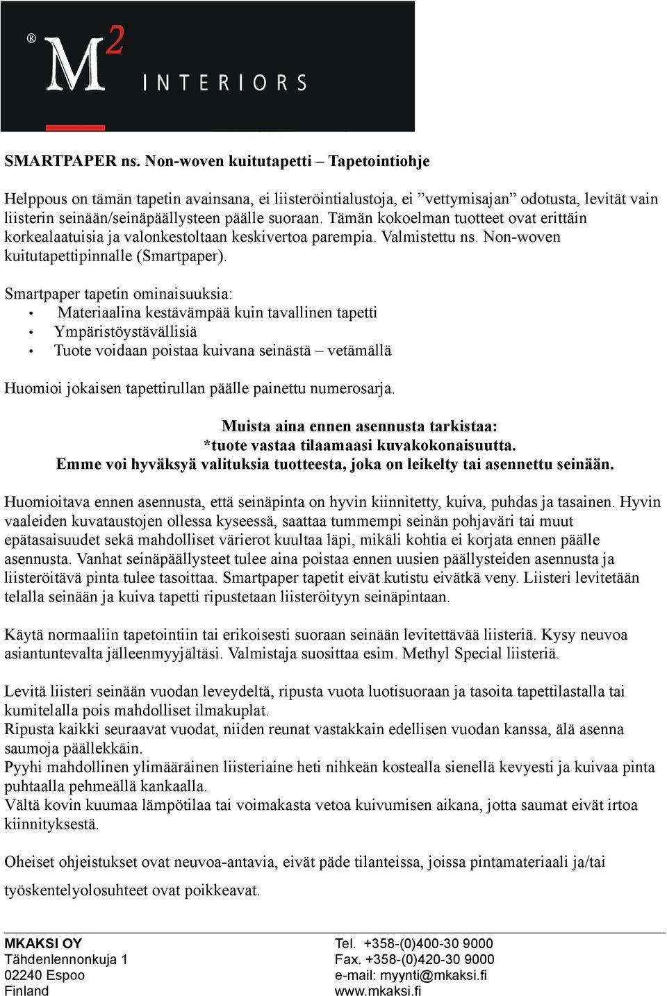 Tämän kokoelman tuotteet ovat erittäin korkealaatuisia ja valonkestoltaan keskivertoa parempia. Valmistettu ns. Non-woven kuitutapettipinnalle (Smartpaper).