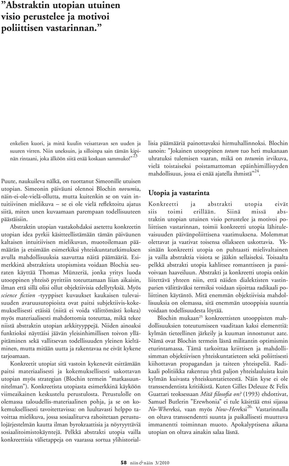 Simeonin päiväuni olennoi Blochin novumia, näin-ei-ole-vielä-ollutta, mutta kuitenkin se on vain intuitiivinen mielikuva se ei ole vielä reflektoitu ajatus siitä, miten unen kuvaamaan parempaan