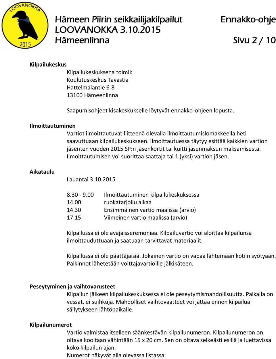 Ilmoittautuessa täytyy esittää kaikkien vartion jäsenten vuoden 2015 SP:n jäsenkortit tai kuitti jäsenmaksun maksamisesta. Ilmoittautumisen voi suorittaa saattaja tai 1 (yksi) vartion jäsen.