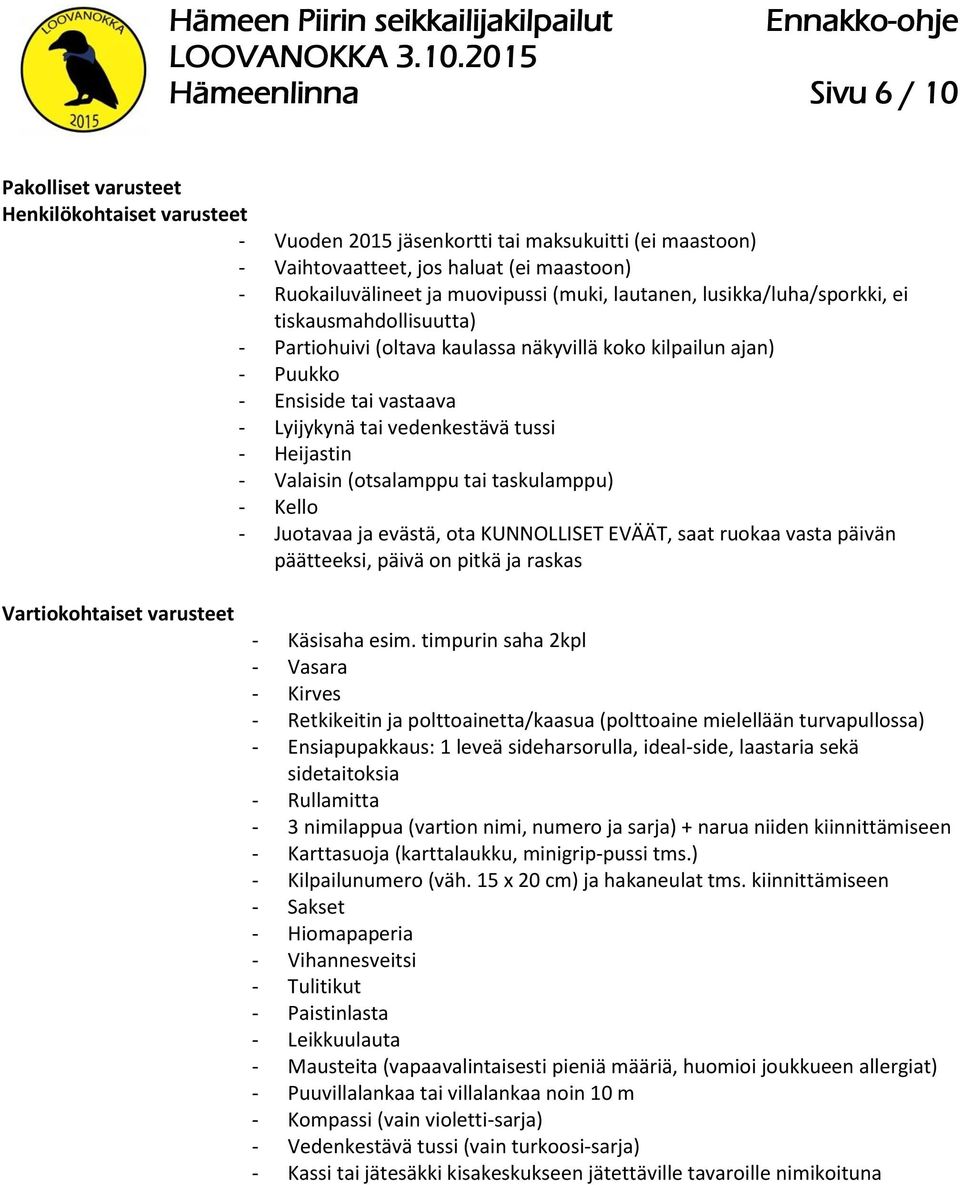 tussi - Heijastin - Valaisin (otsalamppu tai taskulamppu) - Kello - Juotavaa ja evästä, ota KUNNOLLISET EVÄÄT, saat ruokaa vasta päivän päätteeksi, päivä on pitkä ja raskas Vartiokohtaiset varusteet