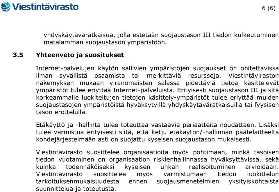 Viestintäviraston näkemyksen mukaan viranomaisten salassa pidettäviä tietoa käsittelevät ympäristöt tulee eriyttää Internet-palveluista.