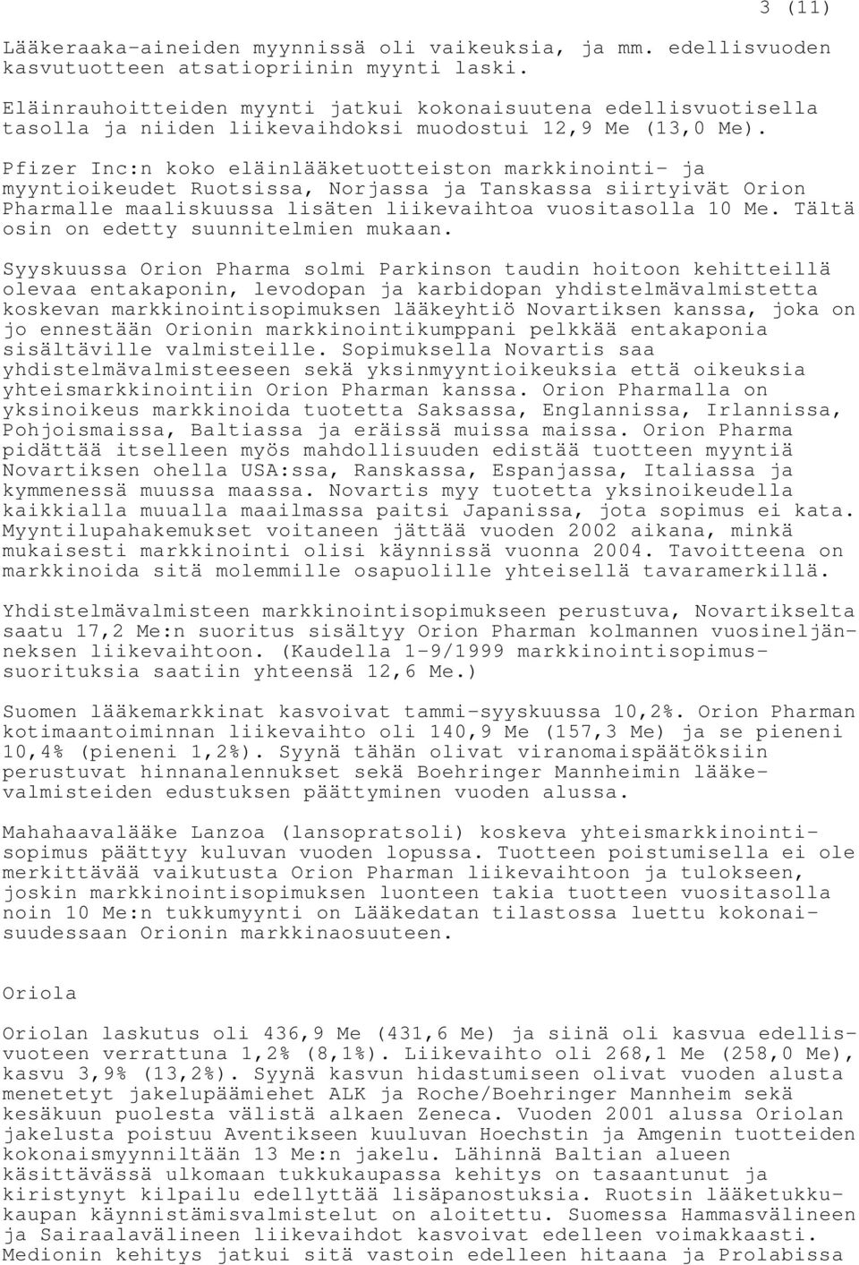 Pfizer Inc:n koko eläinlääketuotteiston markkinointi- ja myyntioikeudet Ruotsissa, Norjassa ja Tanskassa siirtyivät Orion Pharmalle maaliskuussa lisäten liikevaihtoa vuositasolla 10 Me.