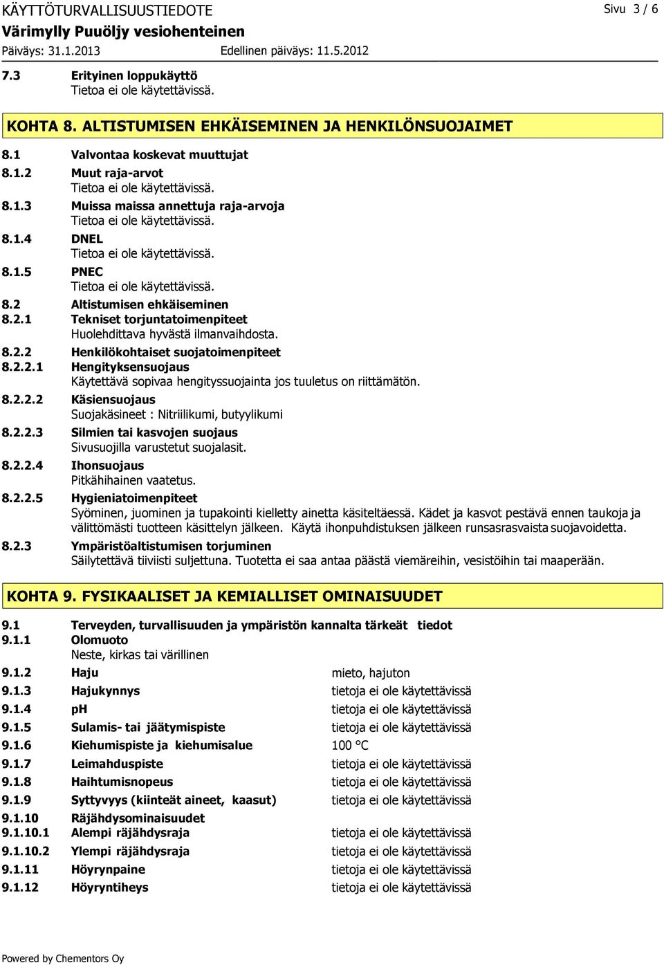 8.2.2.2 Käsiensuojaus Suojakäsineet : Nitriilikumi, butyylikumi 8.2.2.3 Silmien tai kasvojen suojaus Sivusuojilla varustetut suojalasit. 8.2.2.4 Ihonsuojaus Pitkähihainen vaatetus. 8.2.2.5 Hygieniatoimenpiteet Syöminen, juominen ja tupakointi kielletty ainetta käsiteltäessä.