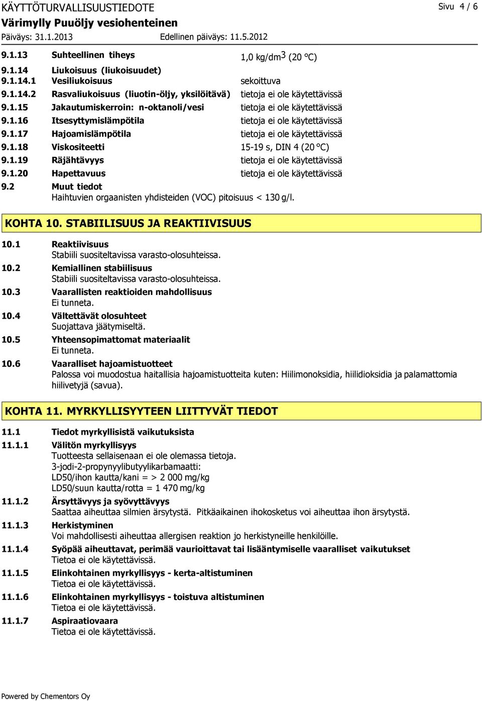 1.19 Räjähtävyys tietoja ei ole käytettävissä 9.1.20 Hapettavuus tietoja ei ole käytettävissä 9.2 Muut tiedot Haihtuvien orgaanisten yhdisteiden (VOC) pitoisuus < 130 g/l. KOHTA 10.