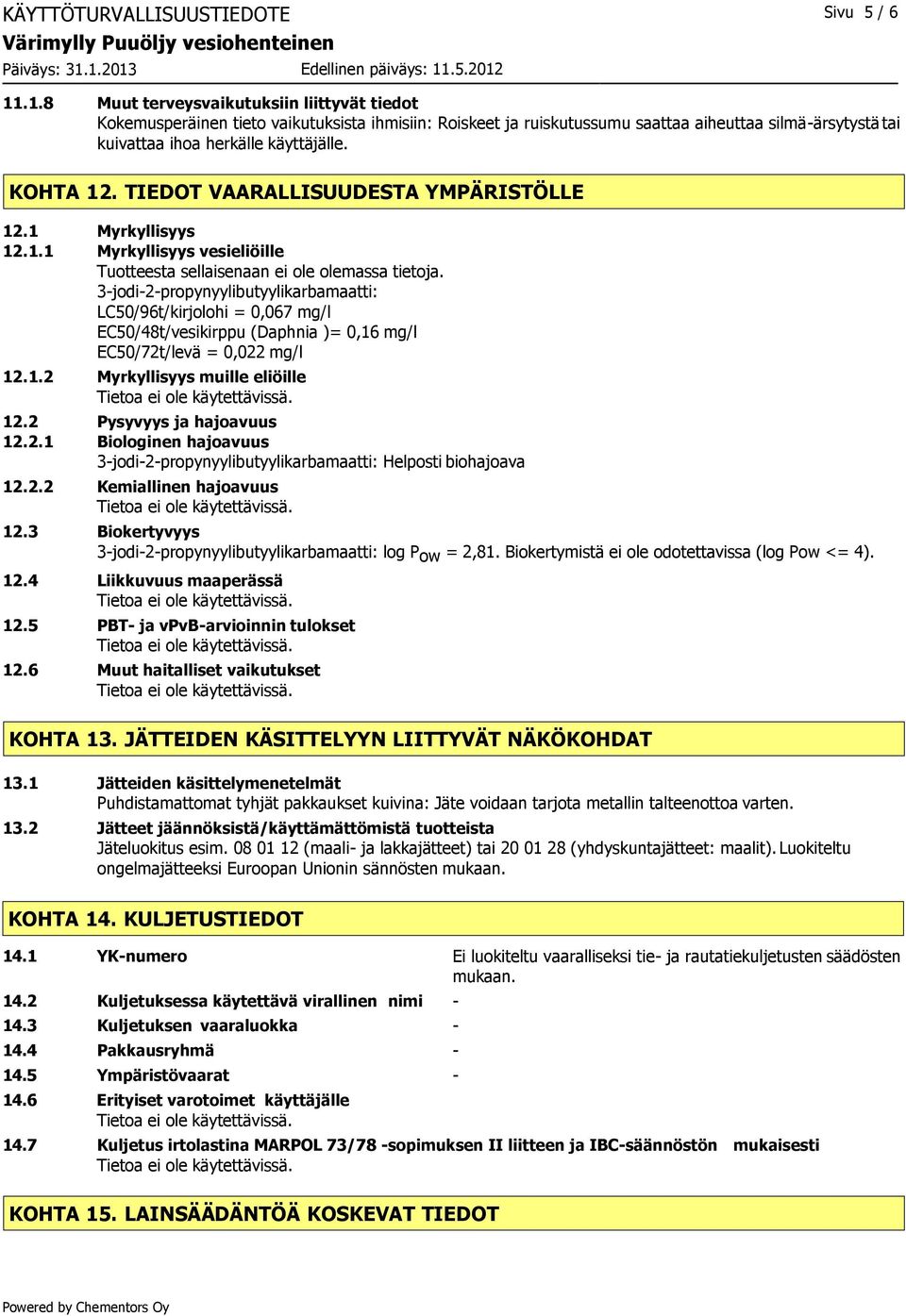 KOHTA 12. TIEDOT VAARALLISUUDESTA YMPÄRISTÖLLE 12.1 Myrkyllisyys 12.1.1 Myrkyllisyys vesieliöille Tuotteesta sellaisenaan ei ole olemassa tietoja.