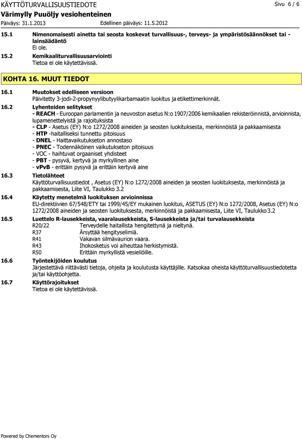 2 Lyhenteiden selitykset - REACH - Euroopan parlamentin ja neuvoston asetus N:o 1907/2006 kemikaalien rekisteröinnistä, arvioinnista, lupamenettelyistä ja rajoituksista - CLP - Asetus (EY) N:o