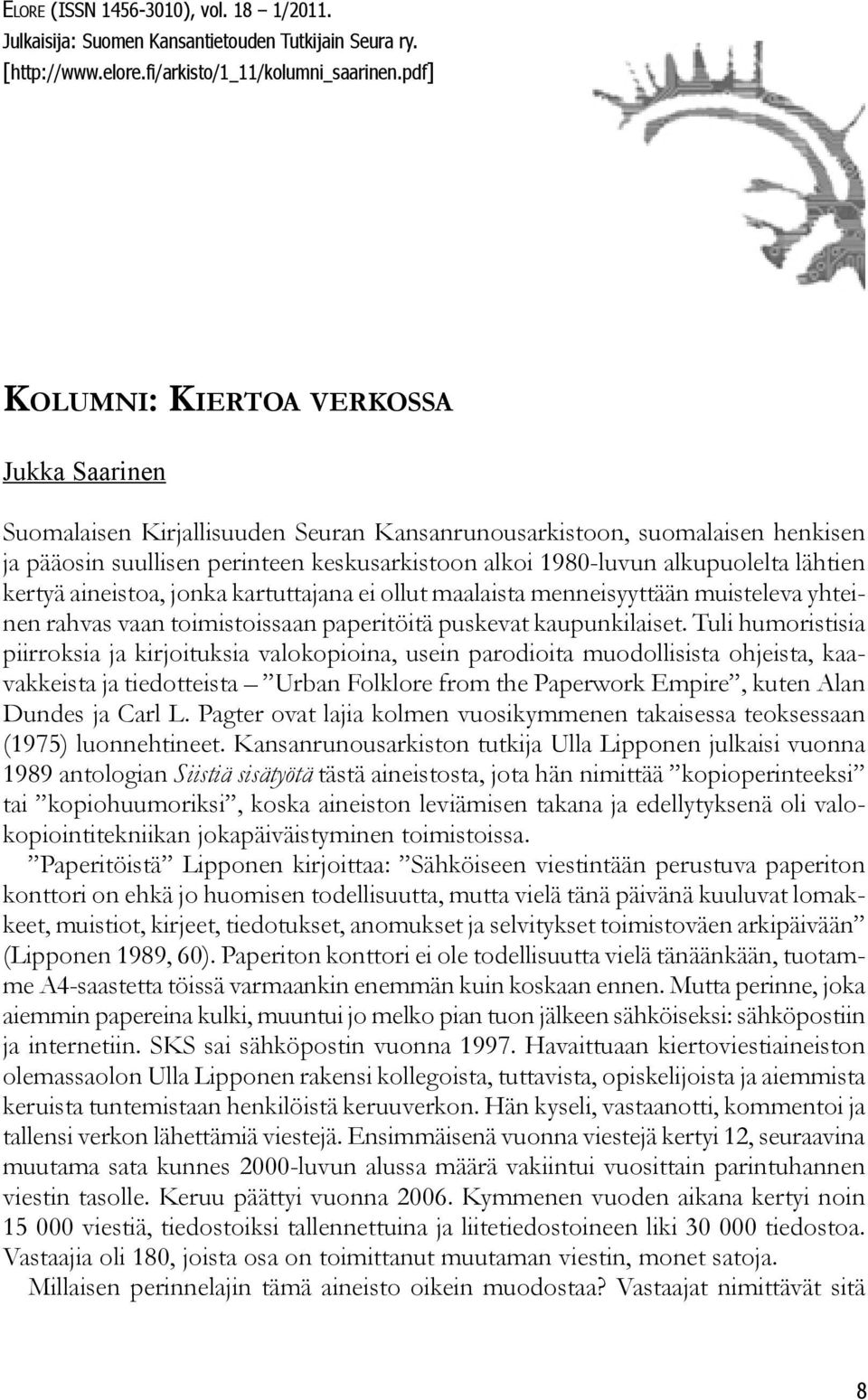 alkupuolelta lähtien kertyä aineistoa, jonka kartuttajana ei ollut maalaista menneisyyttään muisteleva yhteinen rahvas vaan toimistoissaan paperitöitä puskevat kaupunkilaiset.