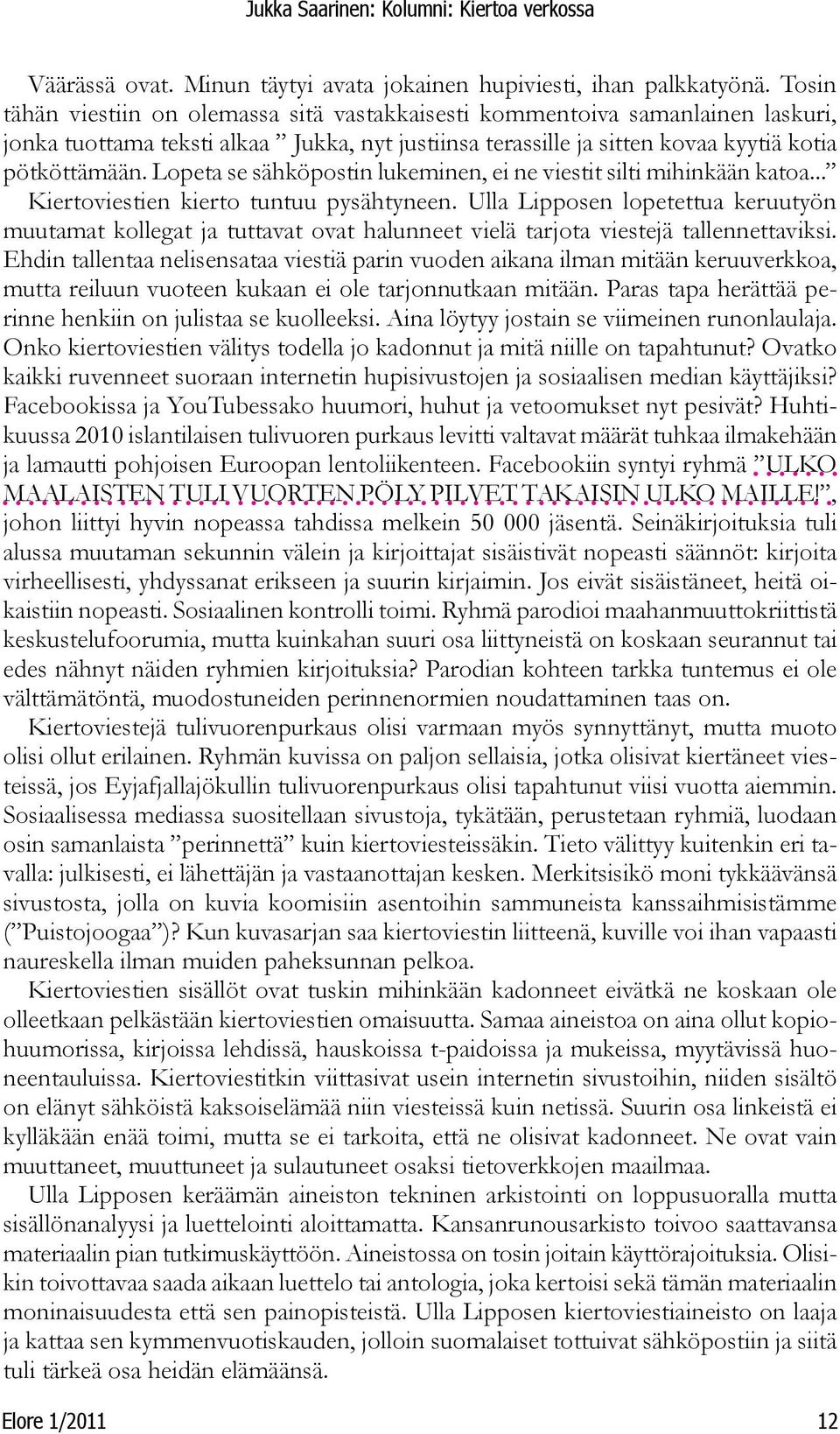 Lopeta se sähköpostin lukeminen, ei ne viestit silti mihinkään katoa... Kiertoviestien kierto tuntuu pysähtyneen.