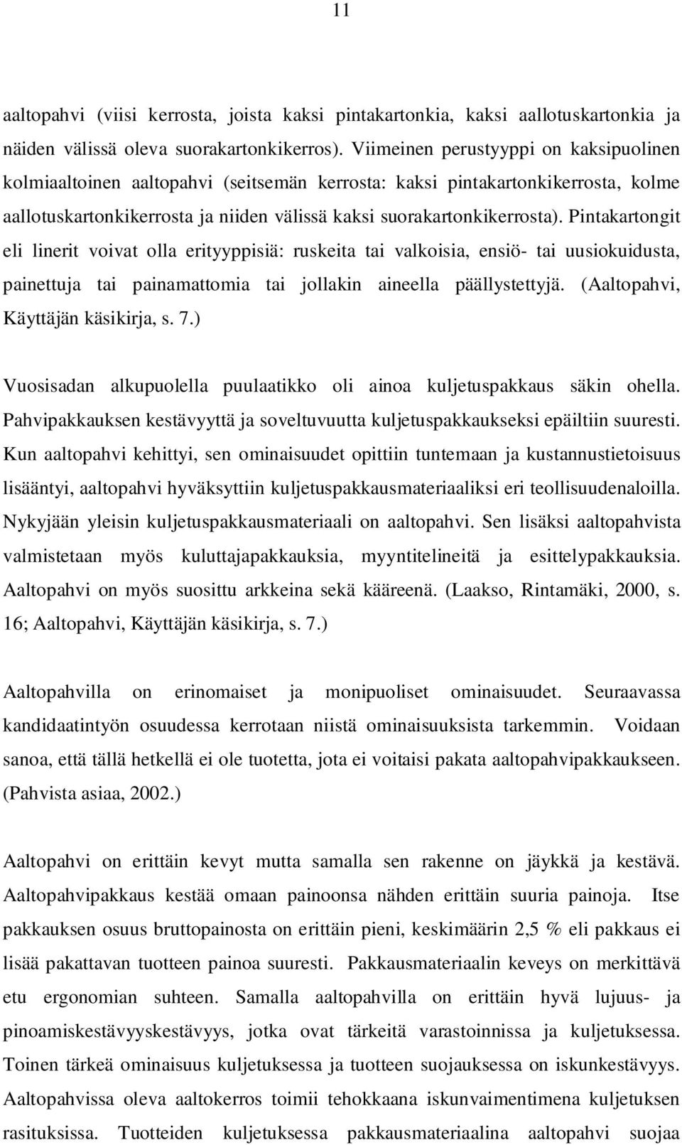 Pintakartongit eli linerit voivat olla erityyppisiä: ruskeita tai valkoisia, ensiö- tai uusiokuidusta, painettuja tai painamattomia tai jollakin aineella päällystettyjä.