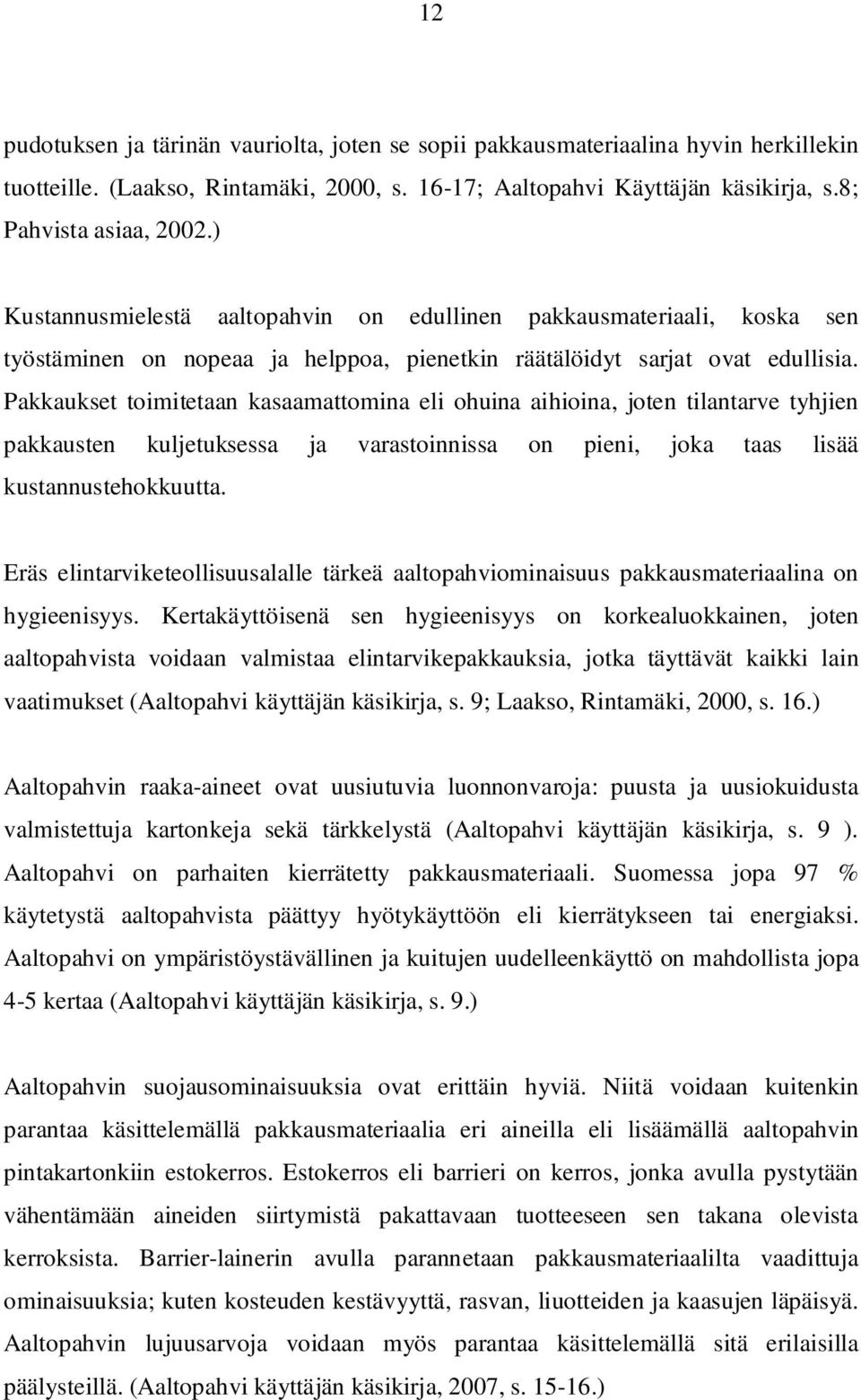Pakkaukset toimitetaan kasaamattomina eli ohuina aihioina, joten tilantarve tyhjien pakkausten kuljetuksessa ja varastoinnissa on pieni, joka taas lisää kustannustehokkuutta.